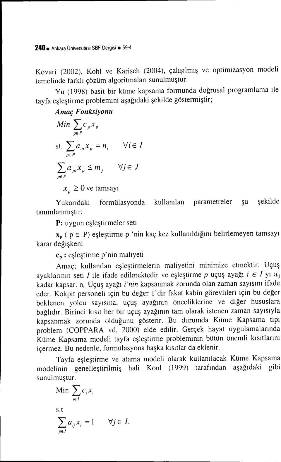 La,pxp = nı ViE i pe i' L a ll' x i' ~ m 1 Vj E J pel' x i' ~ O ve tamsayı Yukarıdaki formülasyonda kullanılan parametreler şu şekilde tanımlanmıştır; P: uygun eşleştirmeler seti x p ( p E P)