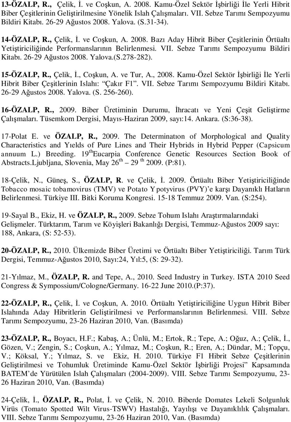 Sebze Tar Sempozyumu Bildiri Kitab. 26-29 A ustos 2008. Yalova.(S.278-282). 15-ÖZALP, R., Çelik,., Co kun, A. ve Tur, A., 2008.