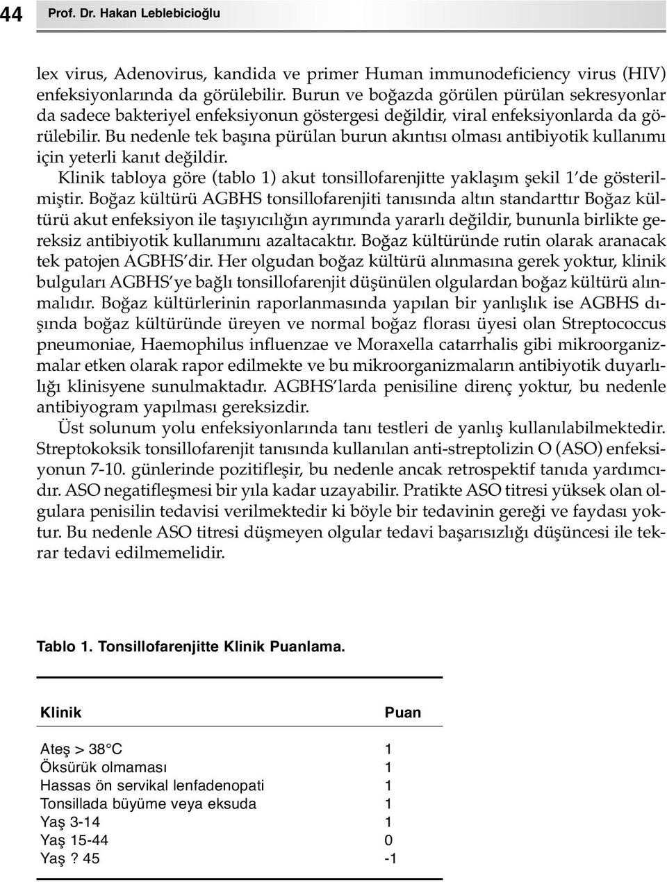 Bu nedenle tek başına pürülan burun akıntısı olması antibiyotik kullanımı için yeterli kanıt değildir. Klinik tabloya göre (tablo 1) akut tonsillofarenjitte yaklaşım şekil 1 de gösterilmiştir.