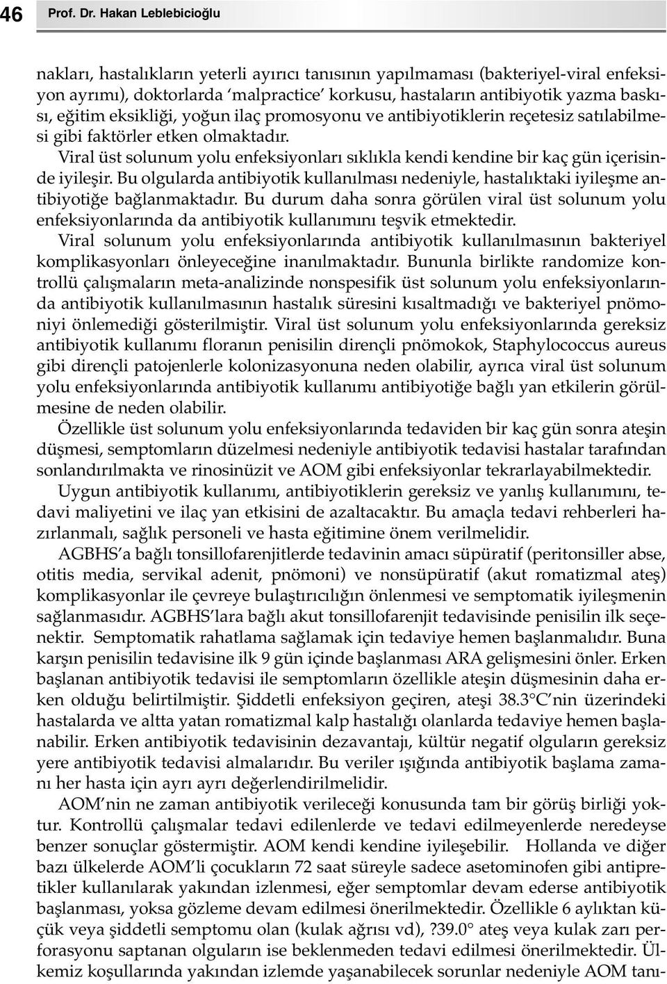 eksikliği, yoğun ilaç promosyonu ve antibiyotiklerin reçetesiz satılabilmesi gibi faktörler etken olmaktadır.