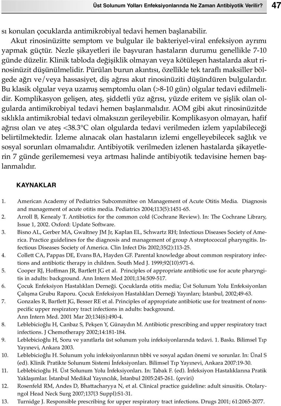 Klinik tabloda değişiklik olmayan veya kötüleşen hastalarda akut rinosinüzit düşünülmelidir.