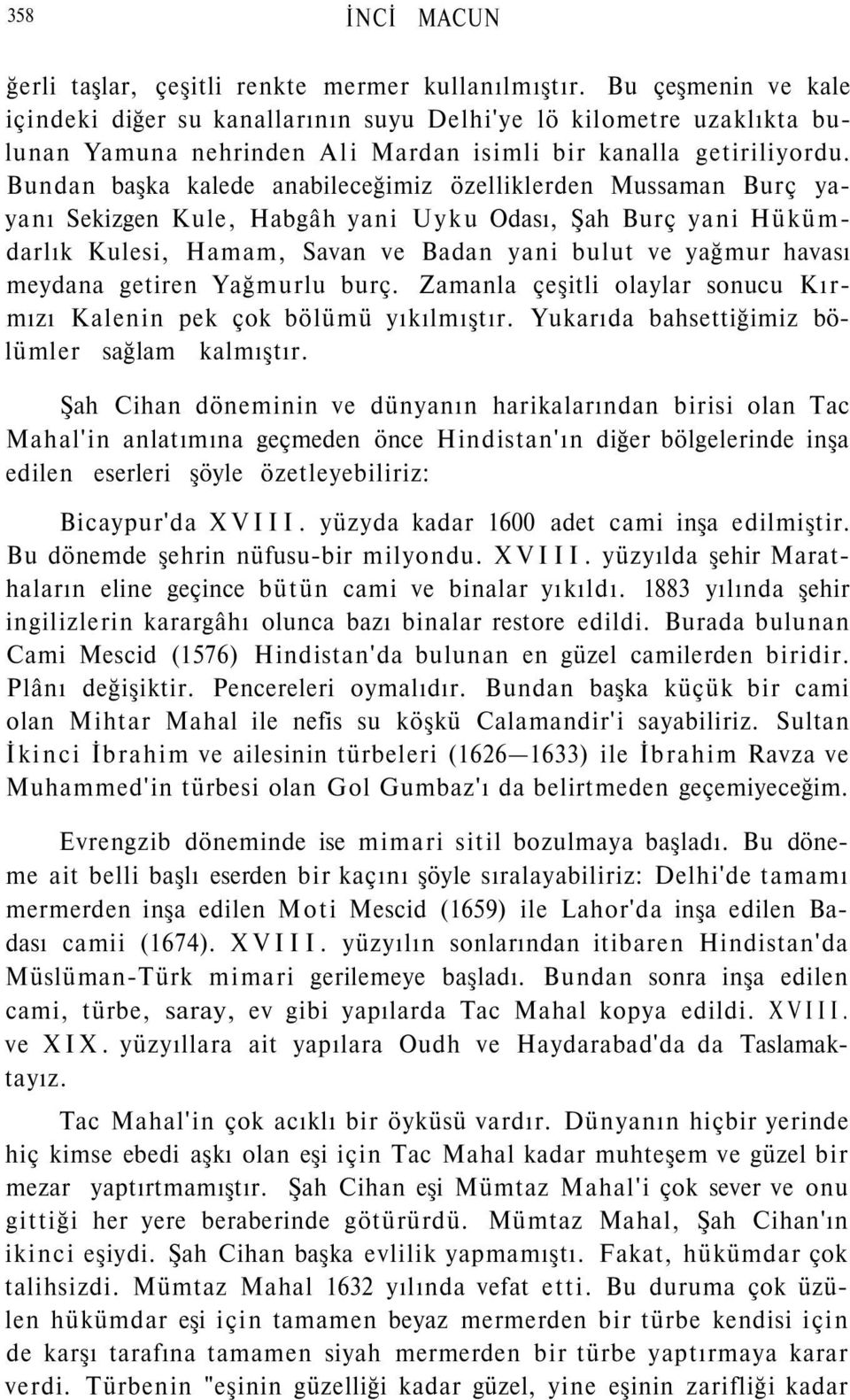 Bundan başka kalede anabileceğimiz özelliklerden Mussaman Burç yayanı Sekizgen Kule, Habgâh yani Uyku Odası, Şah Burç yani Hükümdarlık Kulesi, Hamam, Savan ve Badan yani bulut ve yağmur havası