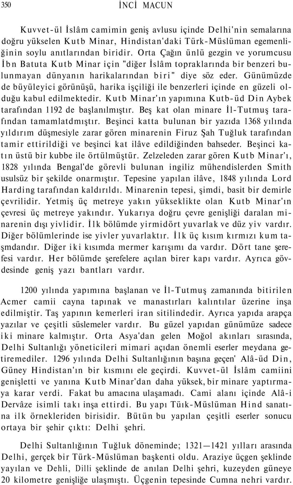 Günümüzde de büyüleyici görünüşü, harika işçiliği ile benzerleri içinde en güzeli olduğu kabul edilmektedir. Kutb Minar'ın yapımına Kutb-üd Din Aybek tarafından 1192 de başlanılmıştır.