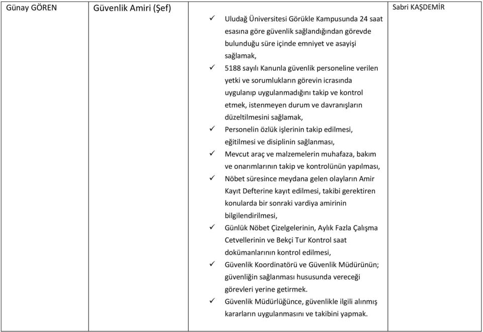 işlerinin takip edilmesi, eğitilmesi ve disiplinin sağlanması, Mevcut araç ve malzemelerin muhafaza, bakım ve onarımlarının takip ve kontrolünün yapılması, Nöbet süresince meydana gelen olayların