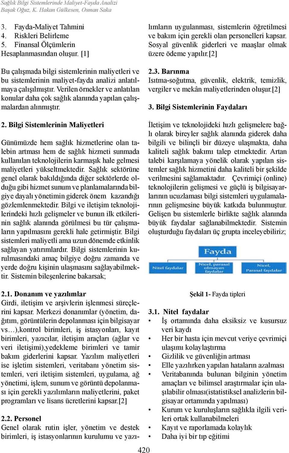 Verilen örnekler ve anlatılan konular daha çok sağlık alanında yapılan çalışmalardan alınmıştır. 2.