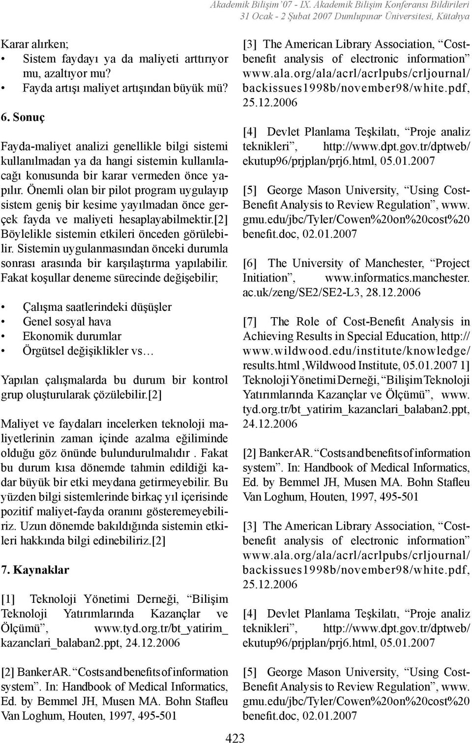 Önemli olan bir pilot program uygulayıp sistem geniş bir kesime yayılmadan önce gerçek fayda ve maliyeti hesaplayabilmektir.[2] Böylelikle sistemin etkileri önceden görülebilir.