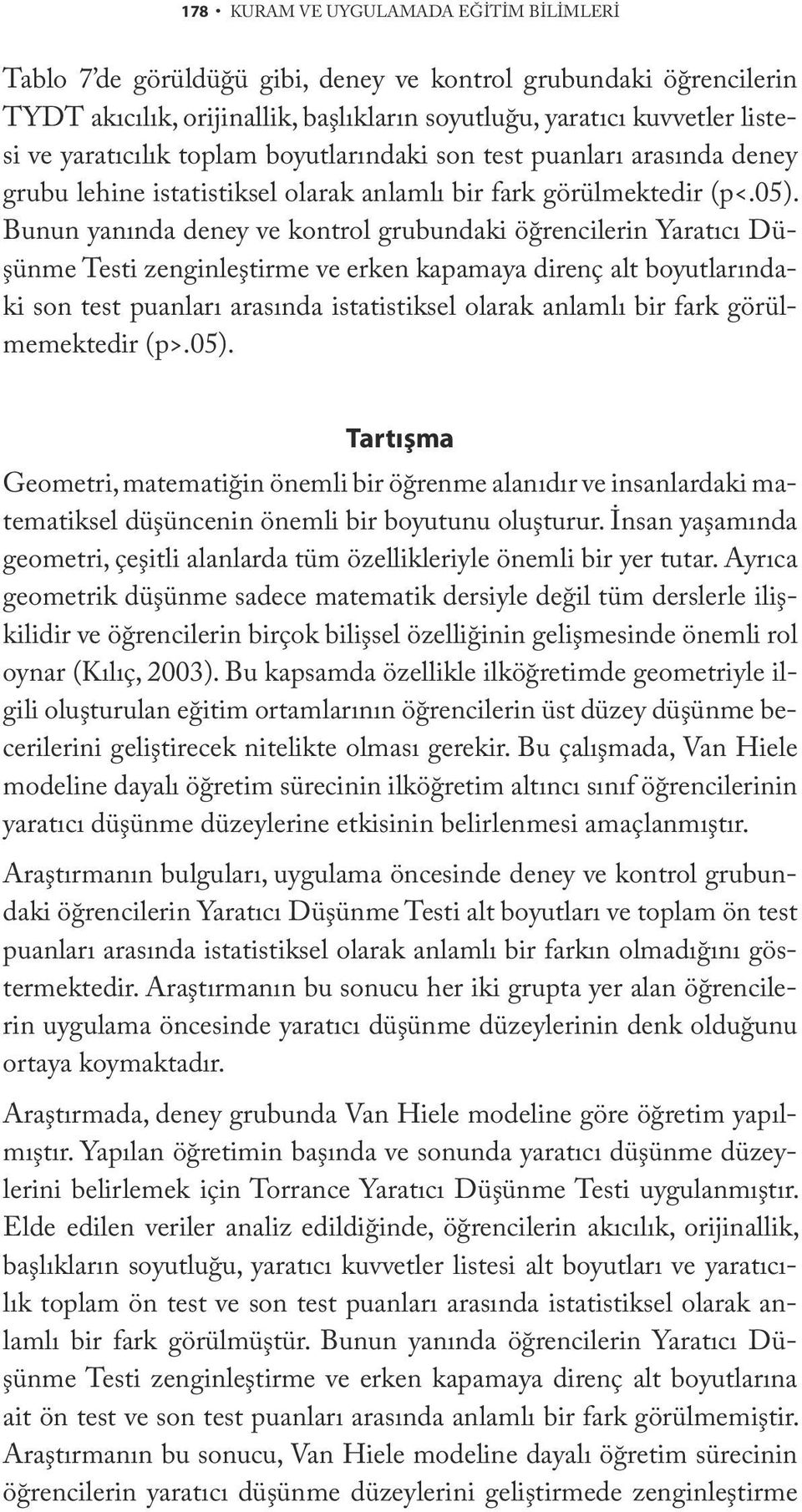 Bunun yanında deney ve kontrol grubundaki öğrencilerin Yaratıcı Düşünme Testi zenginleştirme ve erken kapamaya direnç alt boyutlarındaki son test puanları arasında istatistiksel olarak anlamlı bir