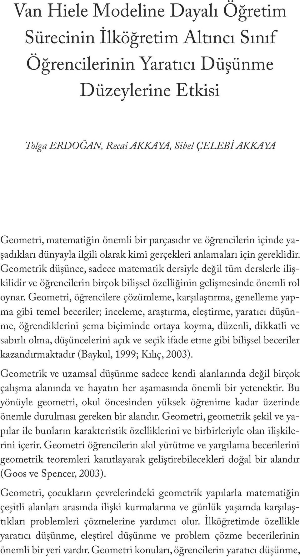 önemli bir parçasıdır ve öğrencilerin içinde yaşadıkları dünyayla ilgili olarak kimi gerçekleri anlamaları için gereklidir.