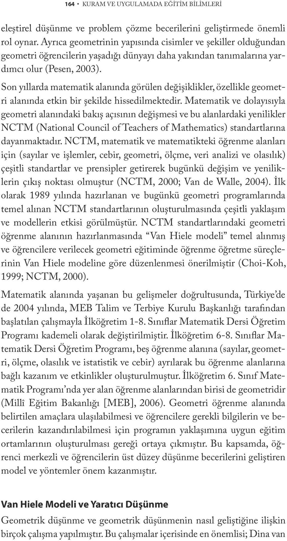 Son yıllarda matematik alanında görülen değişiklikler, özellikle geometri alanında etkin bir şekilde hissedilmektedir.