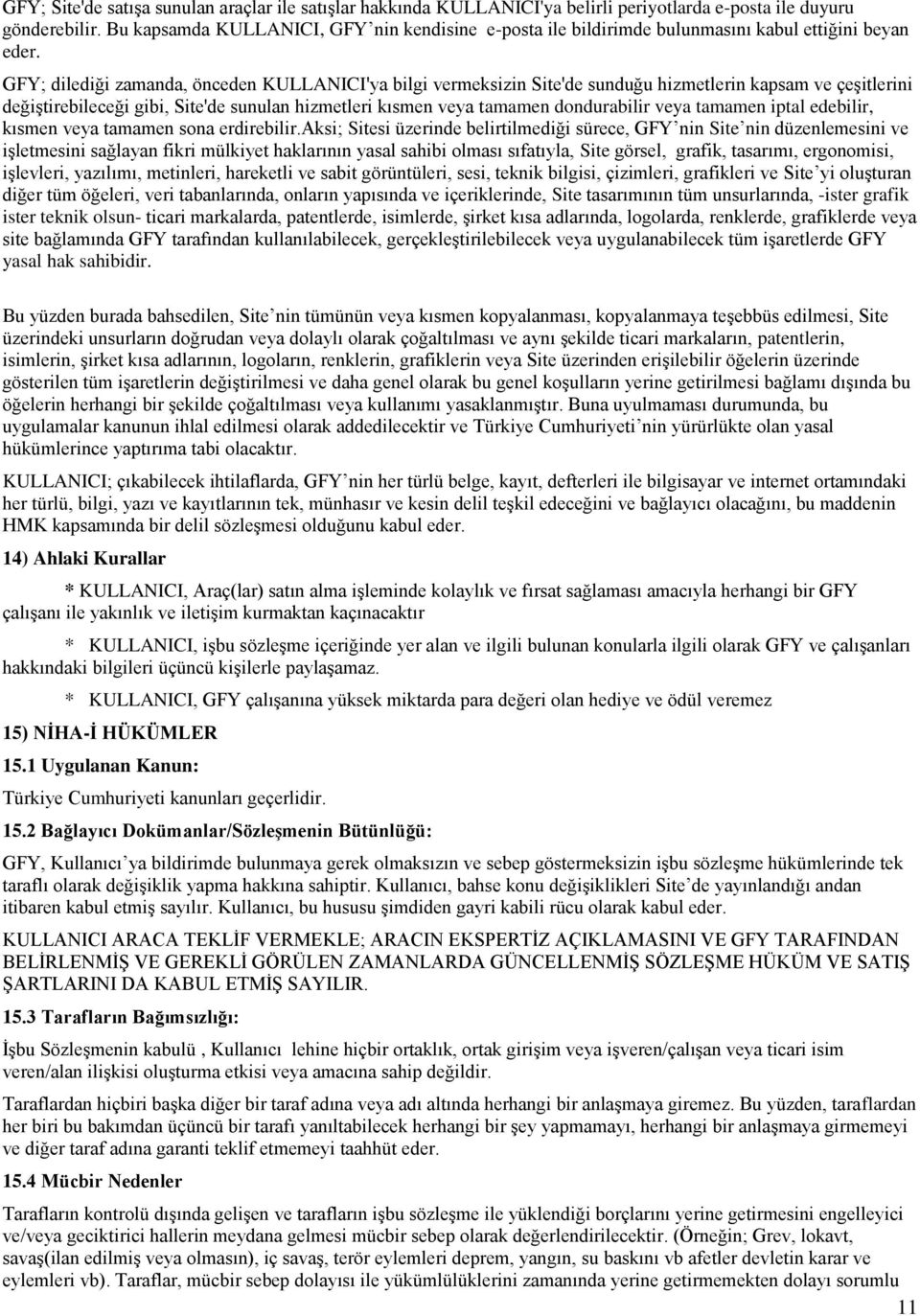 GFY; dilediği zamanda, önceden KULLANICI'ya bilgi vermeksizin Site'de sunduğu hizmetlerin kapsam ve çeşitlerini değiştirebileceği gibi, Site'de sunulan hizmetleri kısmen veya tamamen dondurabilir