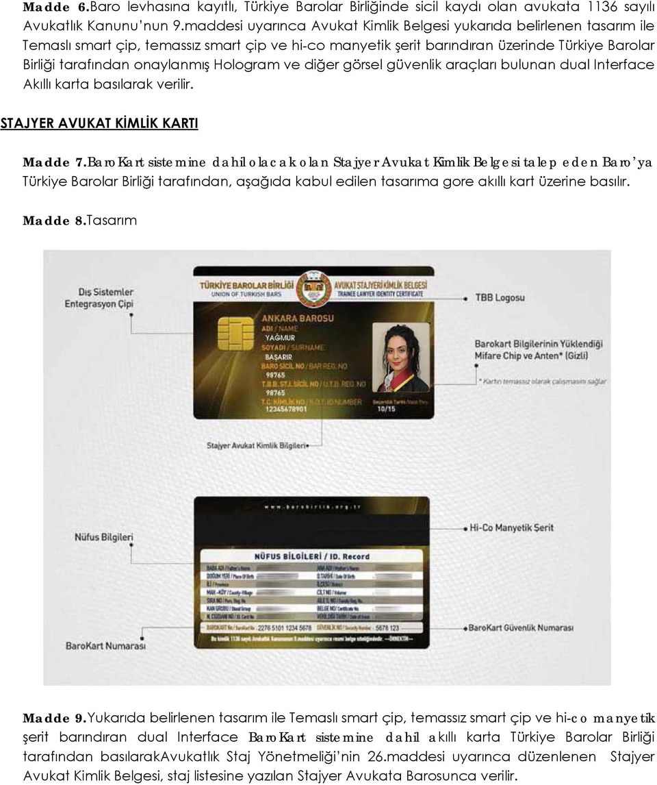 Hologram ve diğer görsel güvenlik araçları bulunan dual Interface Akıllı karta basılarak verilir. STAJYER AVUKAT KİMLİK KARTI Madde 7.