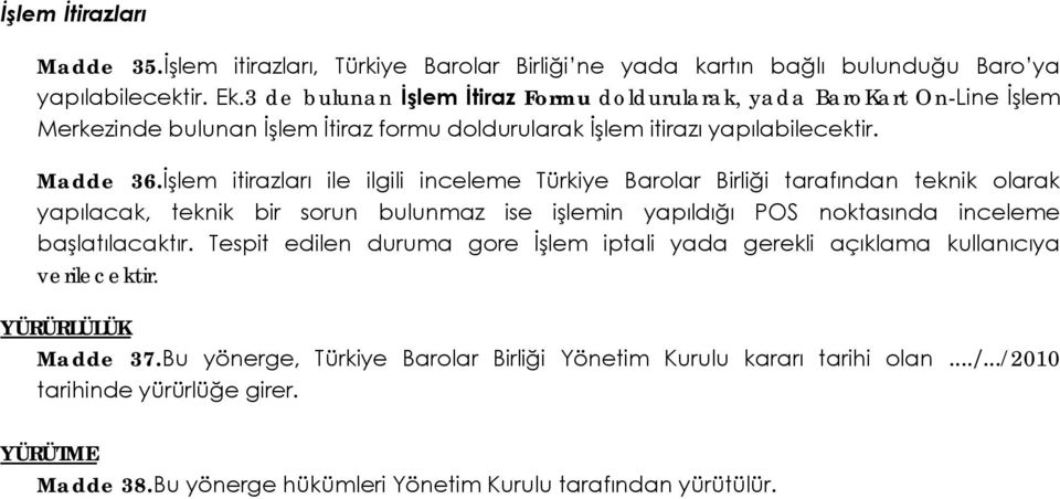 İşlem itirazları ile ilgili inceleme Türkiye Barolar Birliği tarafından teknik olarak yapılacak, teknik bir sorun bulunmaz ise işlemin yapıldığı POS noktasında inceleme başlatılacaktır.