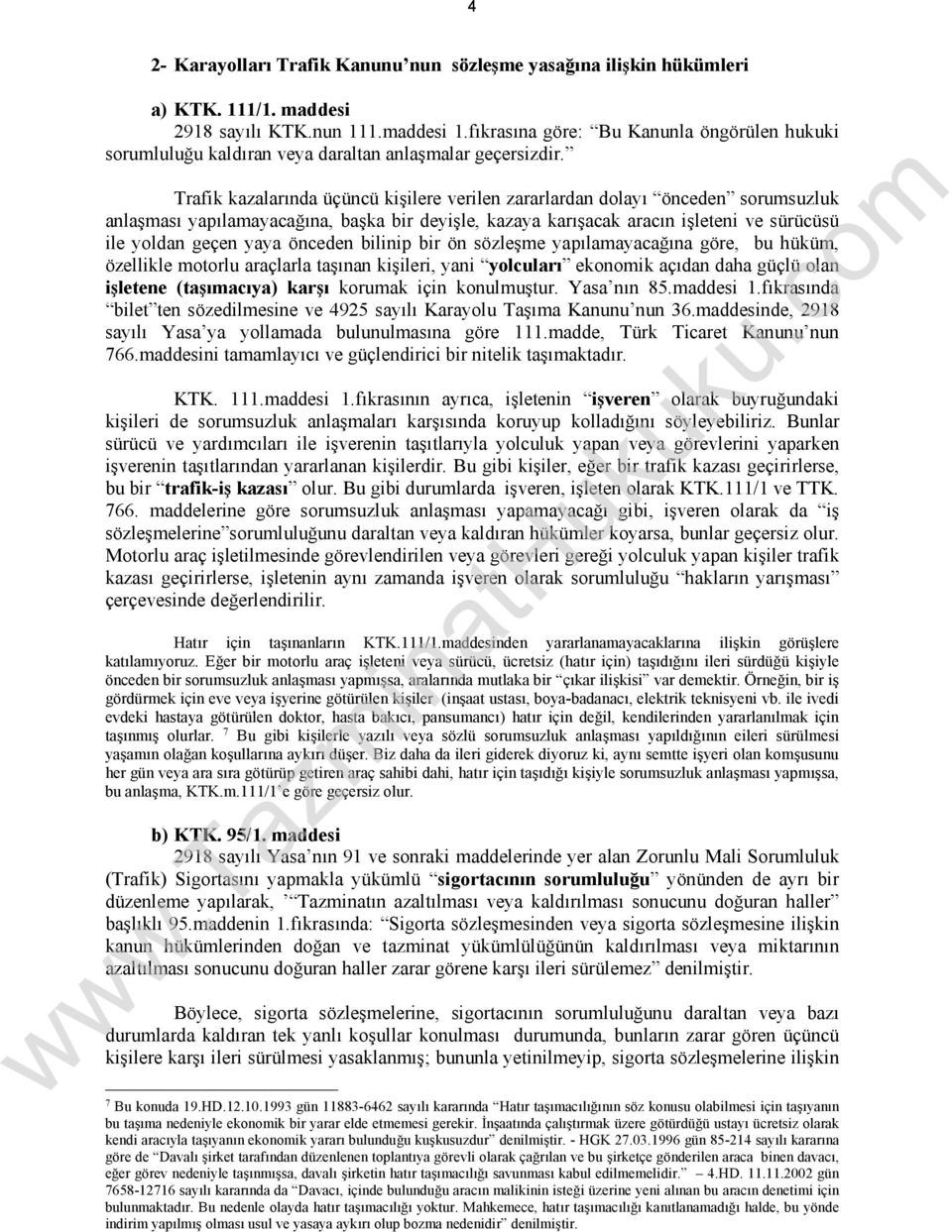 Trafik kazalarında üçüncü kişilere verilen zararlardan dolayı önceden sorumsuzluk anlaşması yapılamayacağına, başka bir deyişle, kazaya karışacak aracın işleteni ve sürücüsü ile yoldan geçen yaya