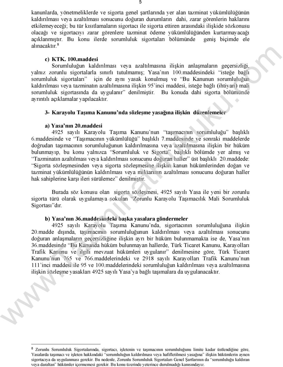 Bu konu ilerde sorumluluk sigortaları bölümünde geniş biçimde ele alınacaktır. 8 c) KTK. 100.