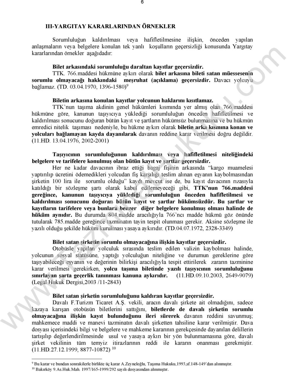 maddesi hükmüne aykırı olarak bilet arkasına bileti satan müessesenin sorumlu olmayacağı hakkındaki meşruhat (açıklama) geçersizdir. Davacı yolcuyu bağlamaz. (TD. 03.04.