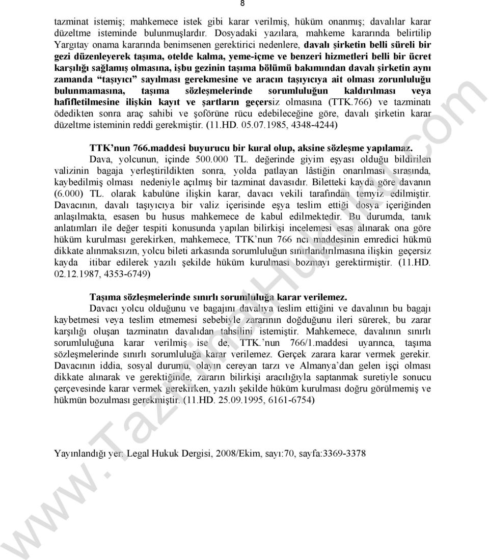 benzeri hizmetleri belli bir ücret karşılığı sağlamış olmasına, işbu gezinin taşıma bölümü bakımından davalı şirketin aynı zamanda taşıyıcı sayılması gerekmesine ve aracın taşıyıcıya ait olması