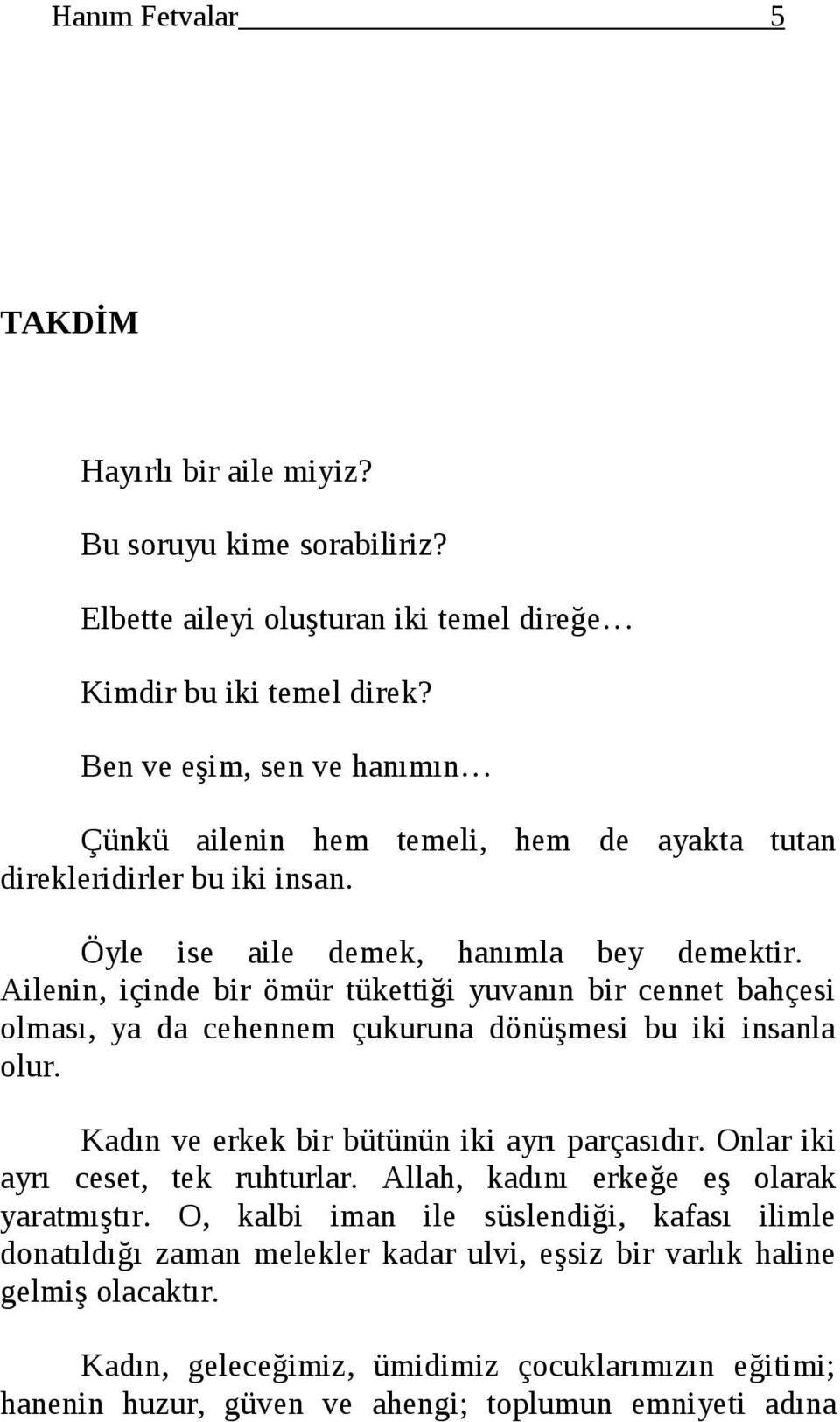 Ailenin, içinde bir ömür tükettiği yuvanın bir cennet bahçesi olması, ya da cehennem çukuruna dönüşmesi bu iki insanla olur. Kadın ve erkek bir bütünün iki ayrı parçasıdır.