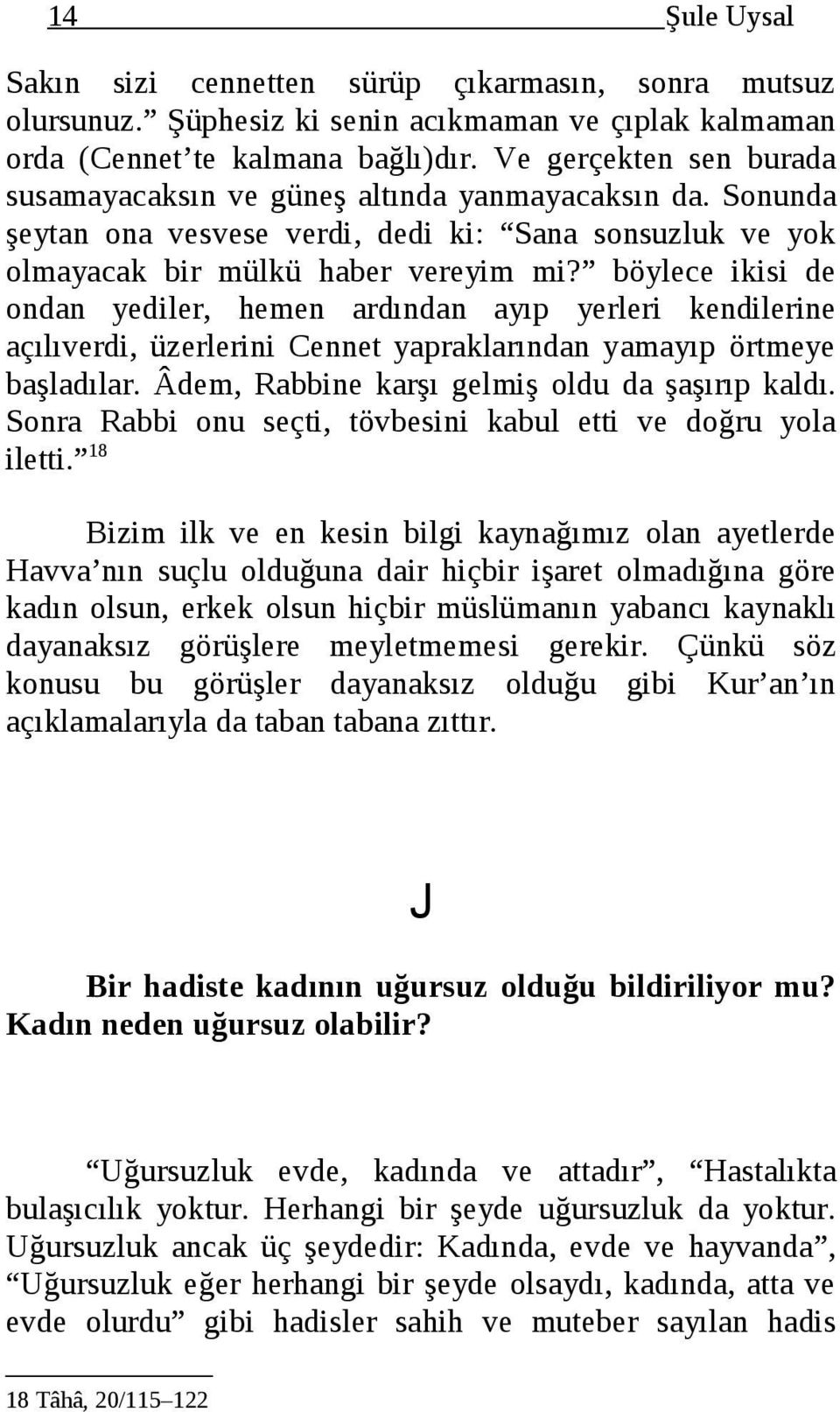 böylece ikisi de ondan yediler, hemen ardından ayıp yerleri kendilerine açılıverdi, üzerlerini Cennet yapraklarından yamayıp örtmeye başladılar. Âdem, Rabbine karşı gelmiş oldu da şaşırıp kaldı.