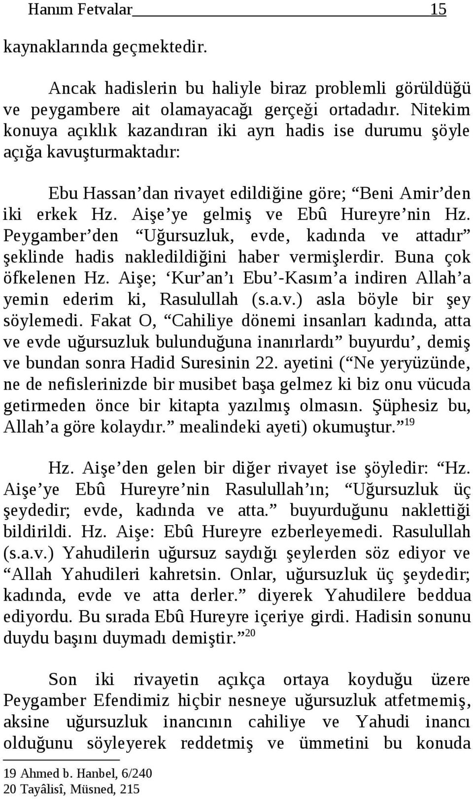 Peygamber den Uğursuzluk, evde, kadında ve attadır şeklinde hadis nakledildiğini haber vermişlerdir. Buna çok öfkelenen Hz. Aişe; Kur an ı Ebu -Kasım a indiren Allah a yemin ederim ki, Rasulullah (s.