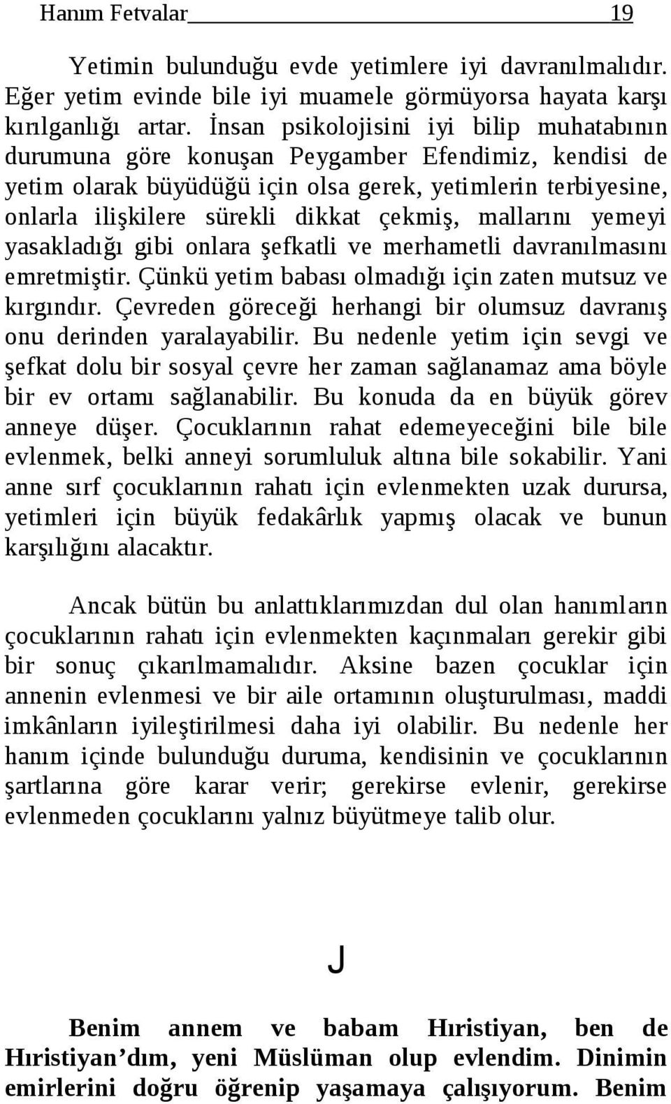 çekmiş, mallarını yemeyi yasakladığı gibi onlara şefkatli ve merhametli davranılmasını emretmiştir. Çünkü yetim babası olmadığı için zaten mutsuz ve kırgındır.