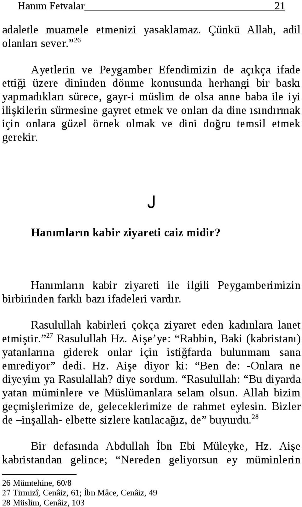 gayret etmek ve onları da dine ısındırmak için onlara güzel örnek olmak ve dini doğru temsil etmek gerekir. Hanımların kabir ziyareti caiz midir?