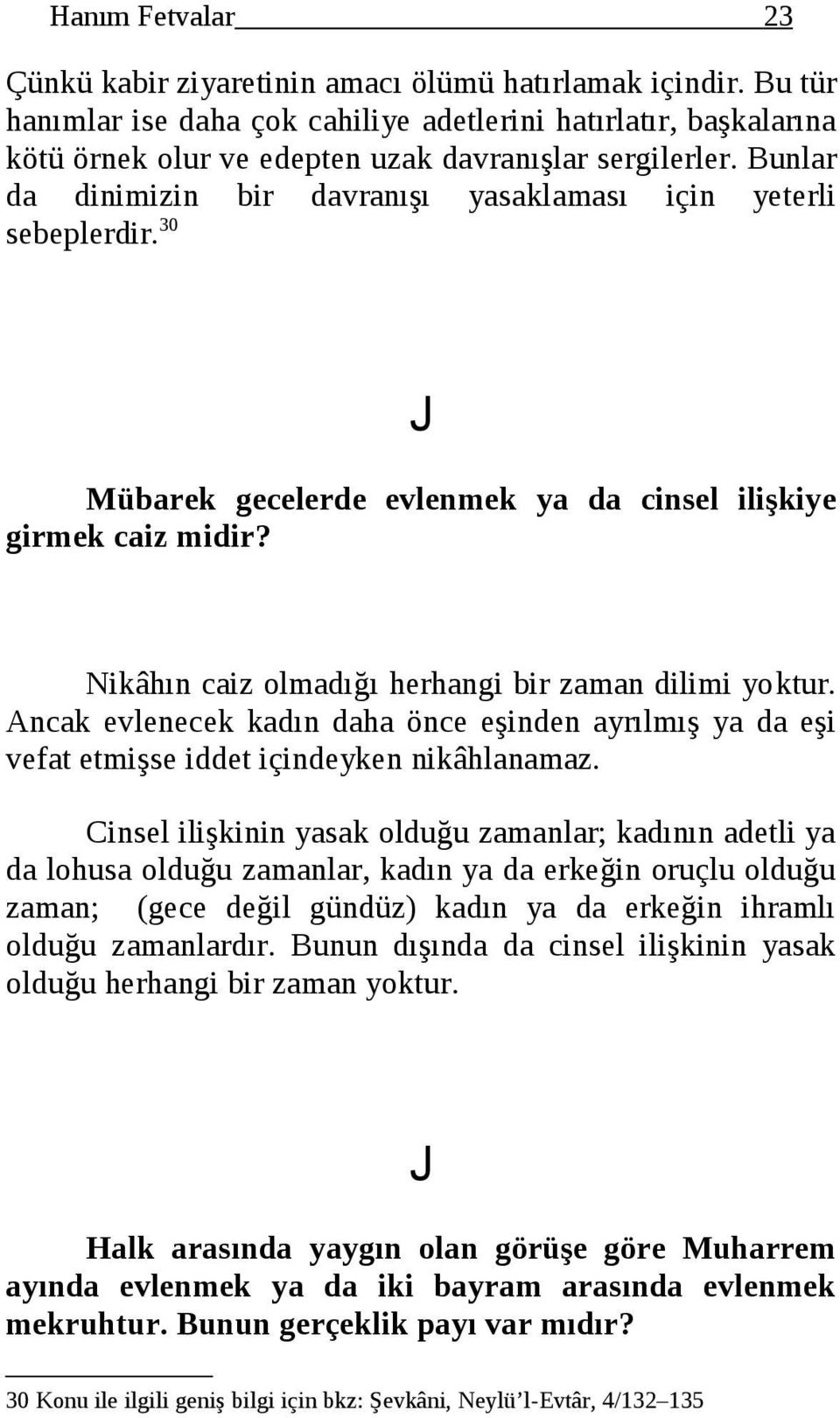 Bunlar da dinimizin bir davranışı yasaklaması için yeterli sebeplerdir. 30 Mübarek gecelerde evlenmek ya da cinsel ilişkiye girmek caiz midir? Nikâhın caiz olmadığı herhangi bir zaman dilimi yoktur.