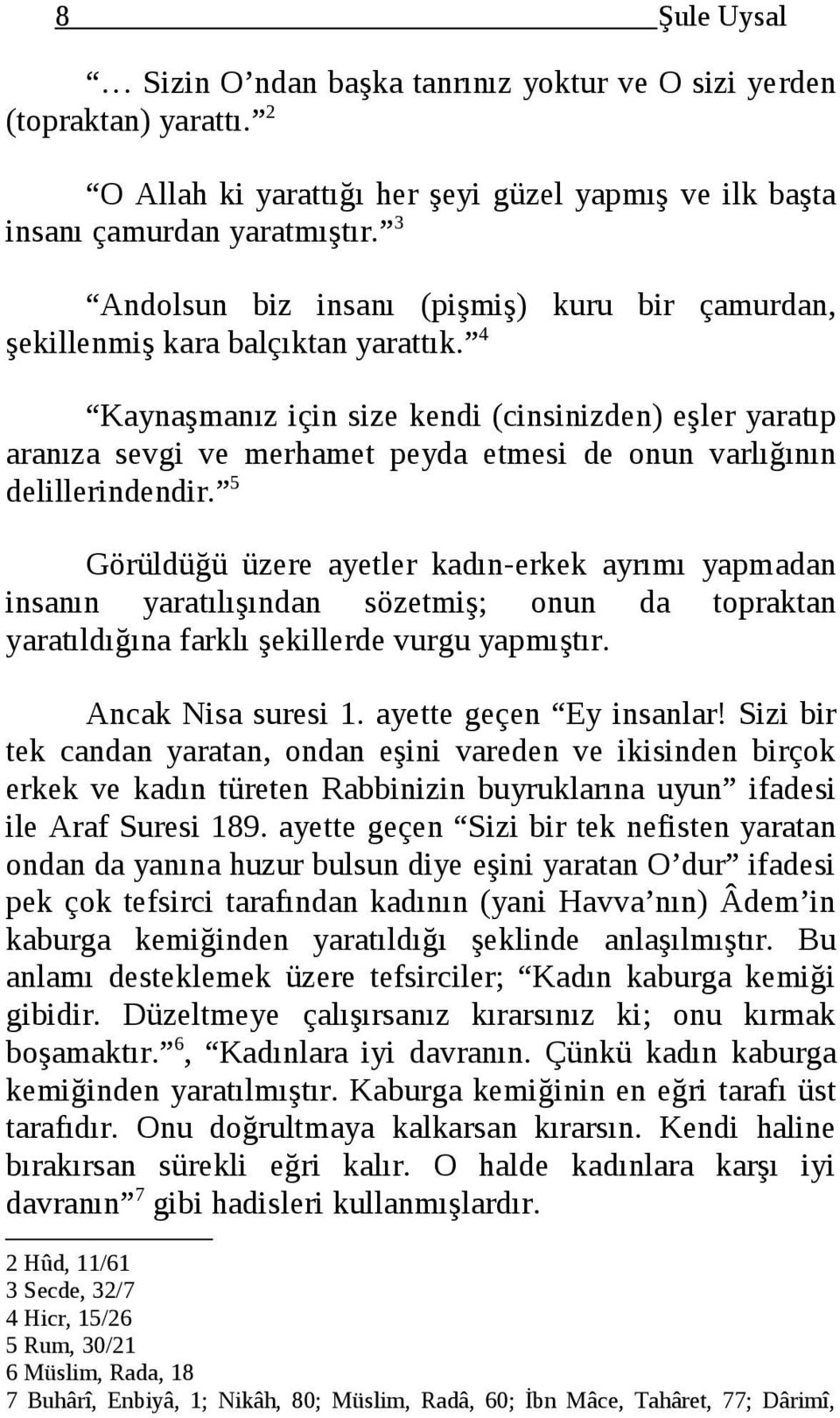 4 Kaynaşmanız için size kendi (cinsinizden) eşler yaratıp aranıza sevgi ve merhamet peyda etmesi de onun varlığının delillerindendir.