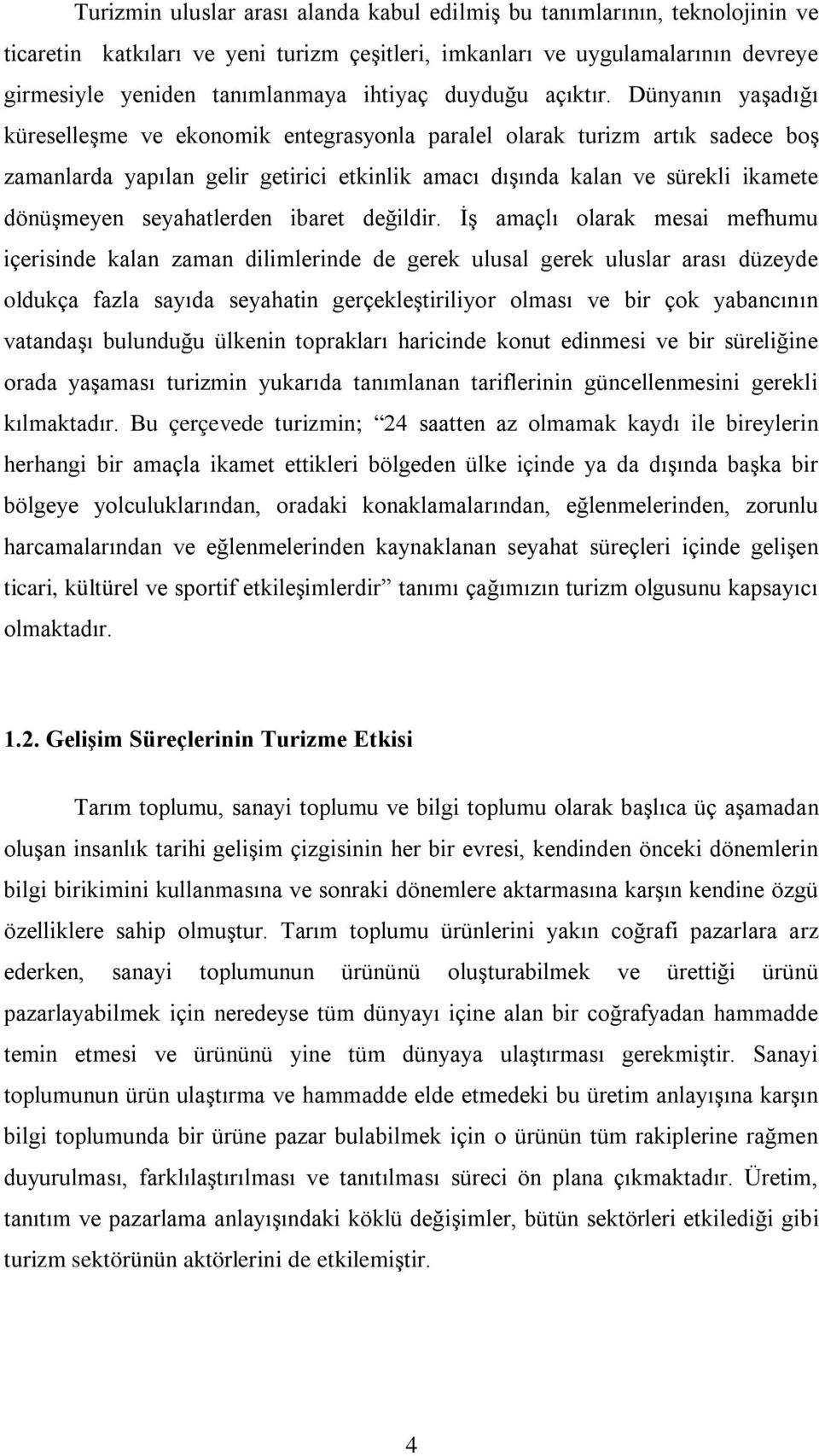 Dünyanın yaşadığı küreselleşme ve ekonomik entegrasyonla paralel olarak turizm artık sadece boş zamanlarda yapılan gelir getirici etkinlik amacı dışında kalan ve sürekli ikamete dönüşmeyen