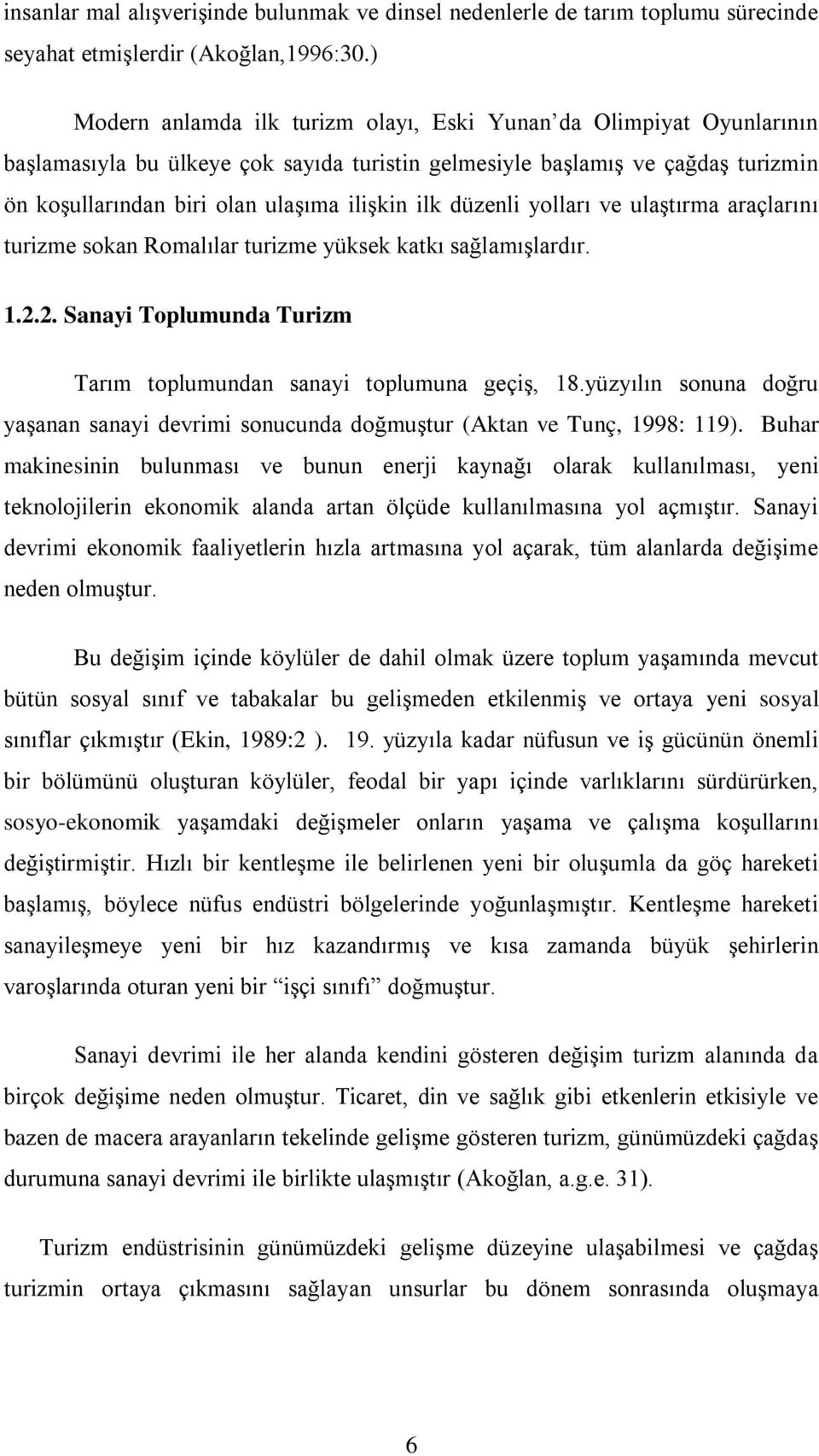 düzenli yolları ve ulaştırma araçlarını turizme sokan Romalılar turizme yüksek katkı sağlamışlardır. 1.2.2. Sanayi Toplumunda Turizm Tarım toplumundan sanayi toplumuna geçiş, 18.