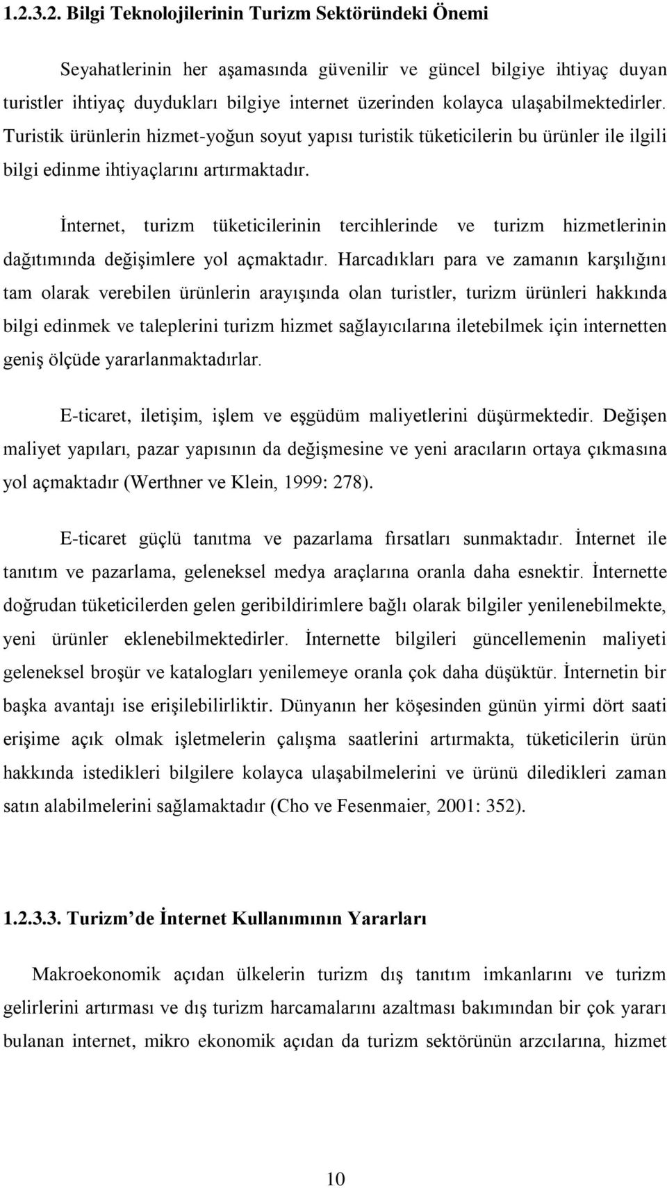 İnternet, turizm tüketicilerinin tercihlerinde ve turizm hizmetlerinin dağıtımında değişimlere yol açmaktadır.