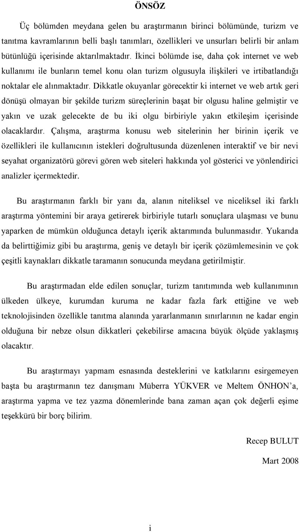 Dikkatle okuyanlar görecektir ki internet ve web artık geri dönüşü olmayan bir şekilde turizm süreçlerinin başat bir olgusu haline gelmiştir ve yakın ve uzak gelecekte de bu iki olgu birbiriyle yakın