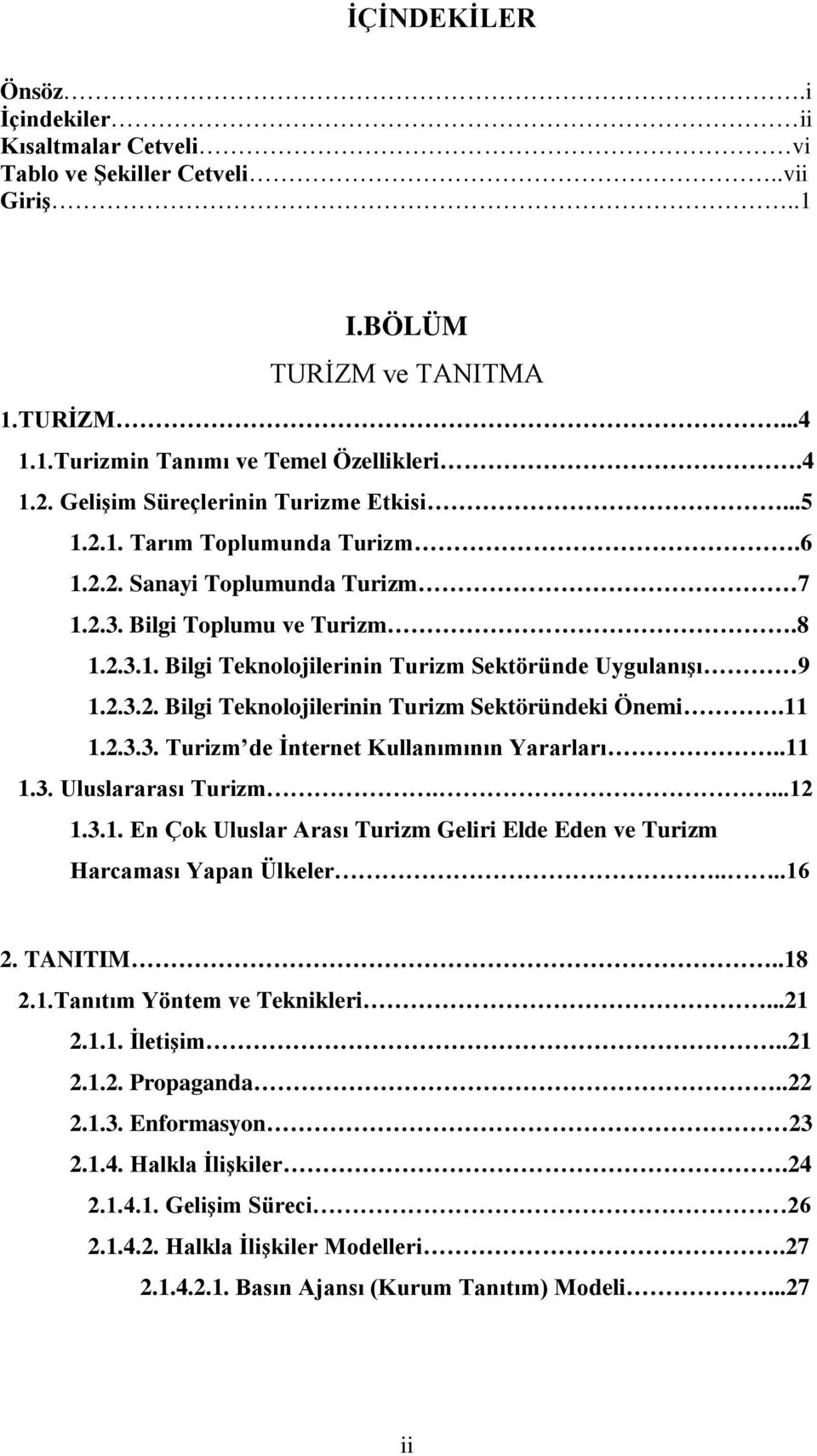 2.3.2. Bilgi Teknolojilerinin Turizm Sektöründeki Önemi.11 1.2.3.3. Turizm de İnternet Kullanımının Yararları..11 1.3. Uluslararası Turizm....12 1.3.1. En Çok Uluslar Arası Turizm Geliri Elde Eden ve Turizm Harcaması Yapan Ülkeler.