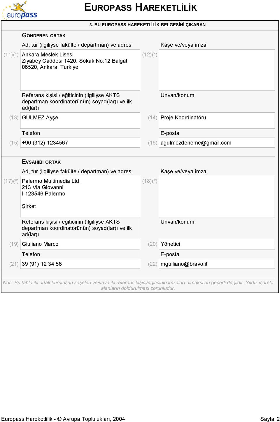 (14) Proje Koordinatörü Telefon E-posta (15) +90 (312) 1234567 (16) agulmezdeneme@gmail.com EVSAHIBI ORTAK Ad, tür (ilgiliyse fakülte / departman) ve adres (17)(*) Palermo Multimedia Ltd.