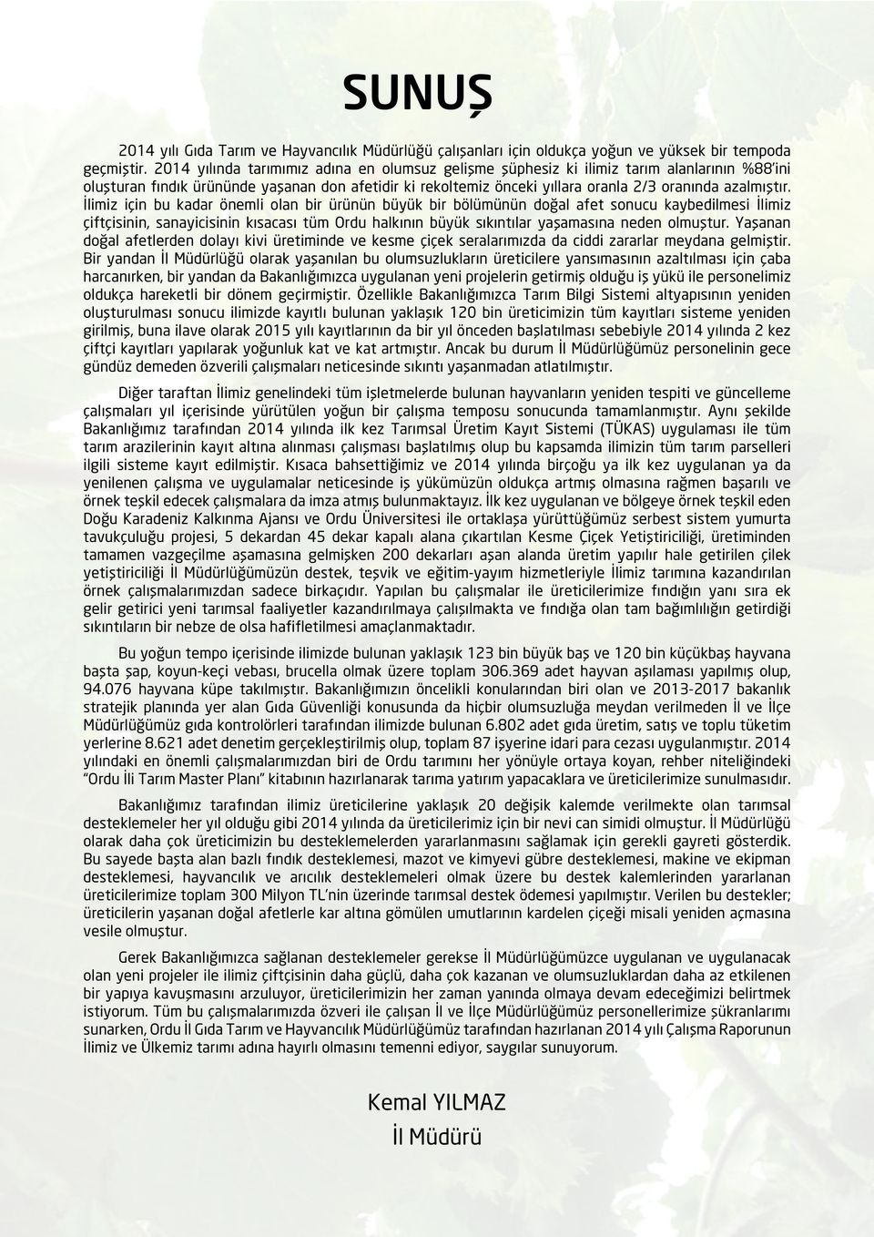 İlimiz için bu kadar önemli olan bir ürünün büyük bir bölümünün doğal afet sonucu kaybedilmesi İlimiz çiftçisinin, sanayicisinin kısacası tüm Ordu halkının büyük sıkıntılar yaşamasına neden olmuştur.