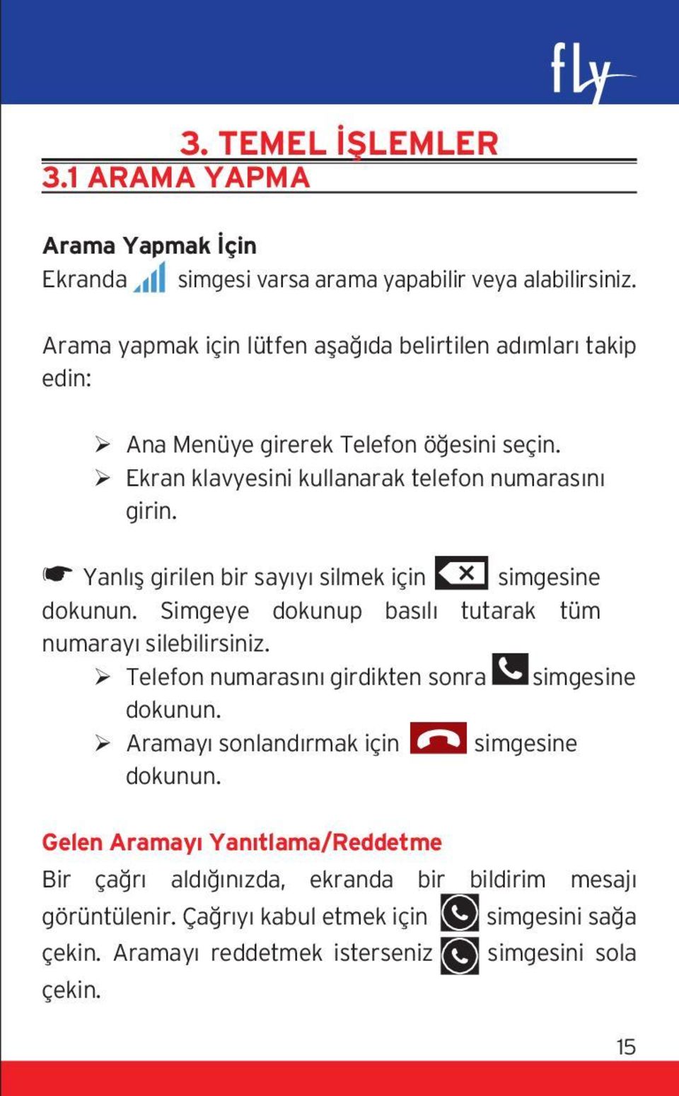 Yanlış girilen bir sayıyı silmek için simgesine dokunun. Simgeye dokunup basılı tutarak tüm numarayı silebilirsiniz. Telefon numarasını girdikten sonra simgesine dokunun.