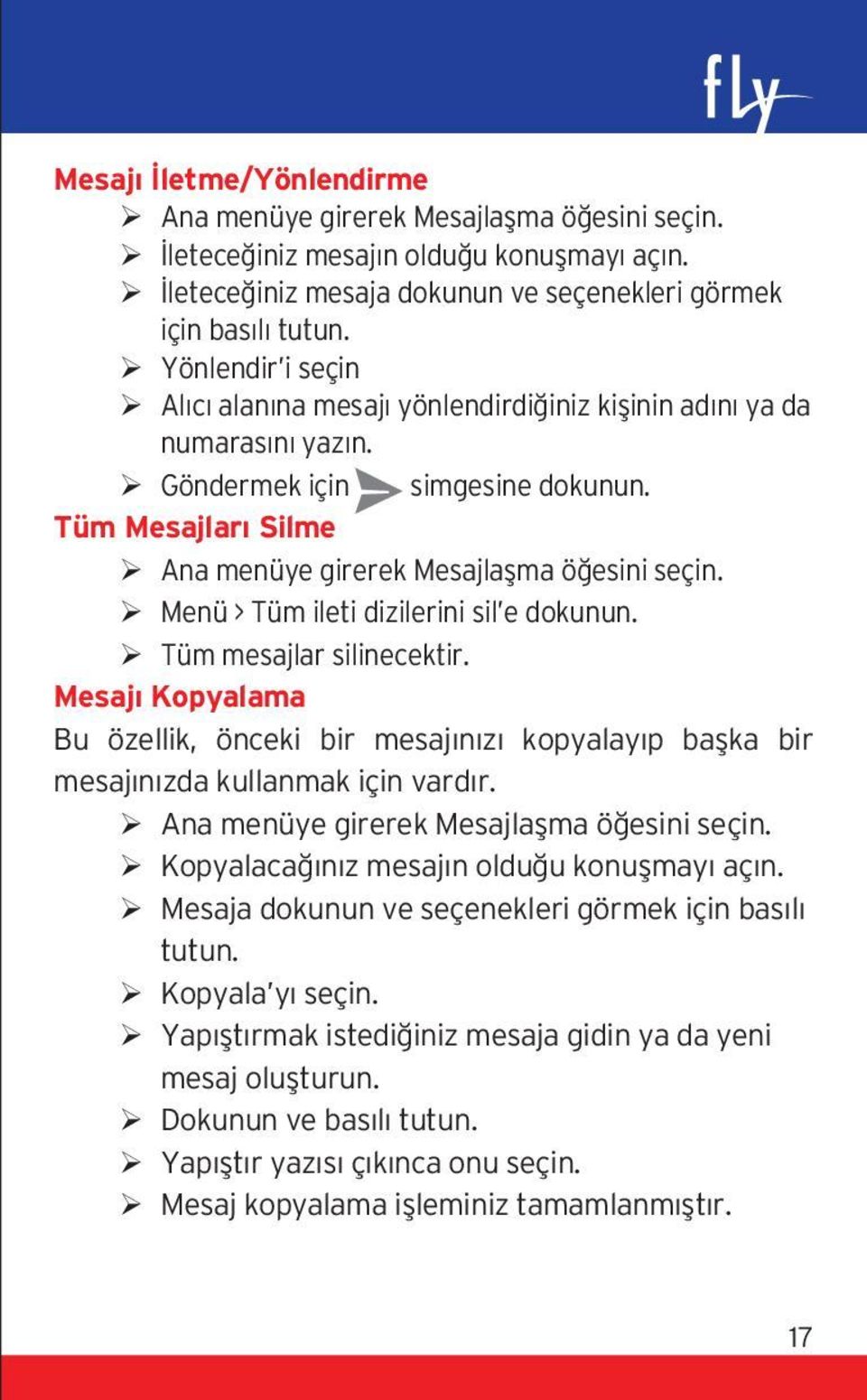 Menü > Tüm ileti dizilerini sil e dokunun. Tüm mesajlar silinecektir. Mesajı Kopyalama Bu özellik, önceki bir mesajınızı kopyalayıp başka bir mesajınızda kullanmak için vardır.