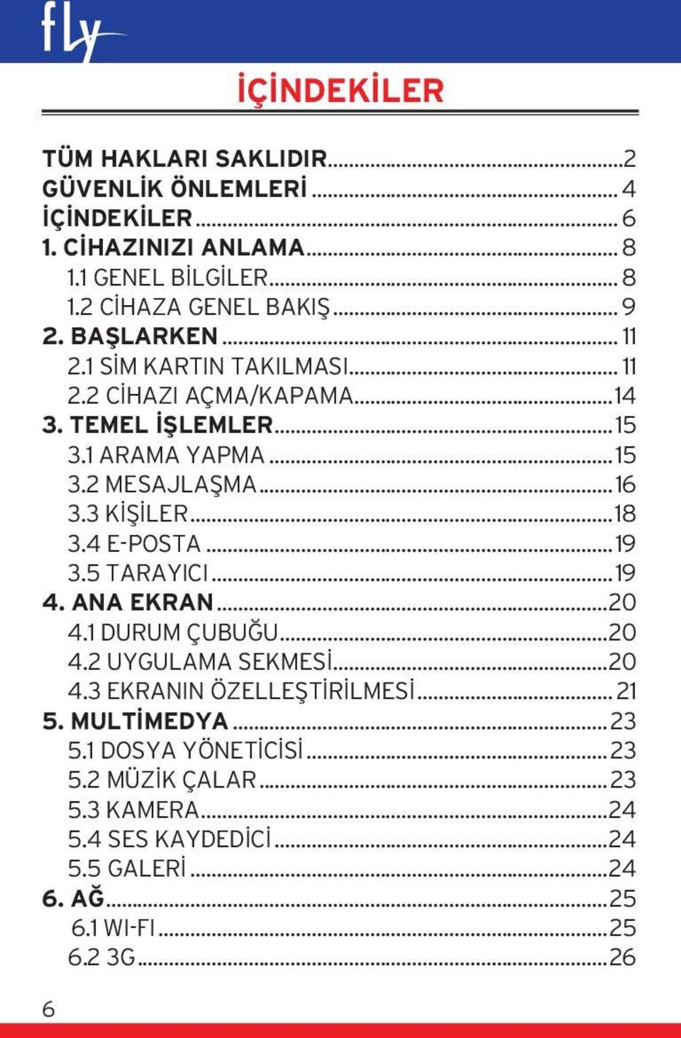 3 KİŞİLER...18 3.4 E-POSTA...19 3.5 TARAYICI...19 4. ANA EKRAN...20 4.1 DURUM ÇUBUĞU...20 4.2 UYGULAMA SEKMESİ...20 4.3 EKRANIN ÖZELLEŞTİRİLMESİ... 21 5.