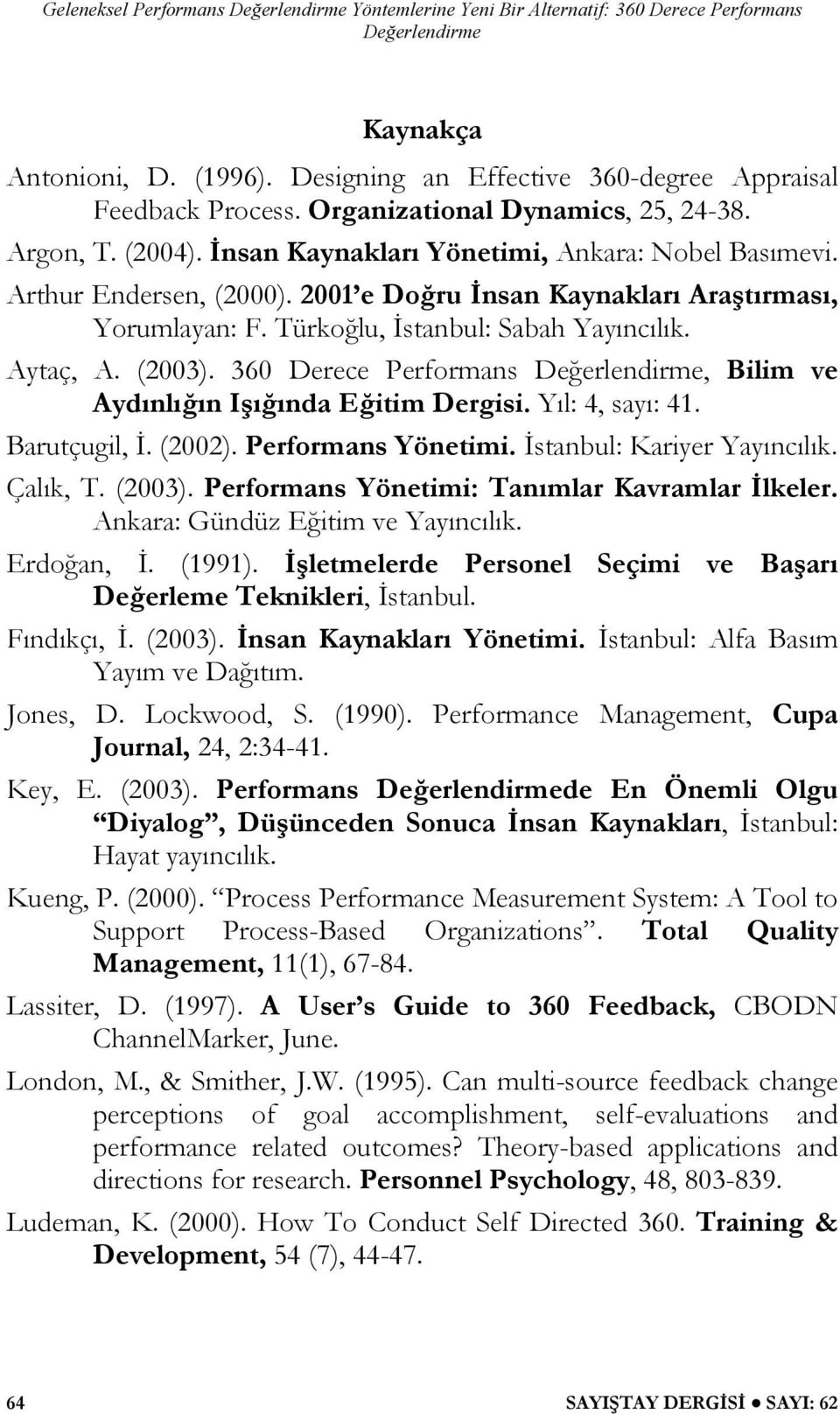 Türkoğlu, İstanbul: Sabah Yayıncılık. Aytaç, A. (2003). 360 Derece Performans, Bilim ve Aydınlığın Işığında Eğitim Dergisi. Yıl: 4, sayı: 41. Barutçugil, İ. (2002). Performans Yönetimi.