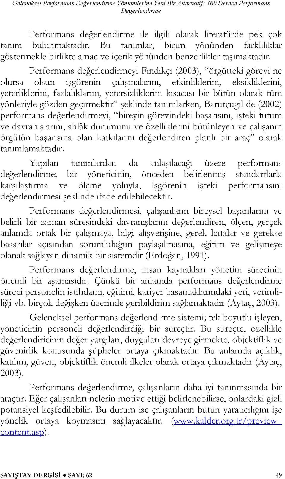 Performans değerlendirmeyi Fındıkçı (2003), örgütteki görevi ne olursa olsun işgörenin çalışmalarını, etkinliklerini, eksikliklerini, yeterliklerini, fazlalıklarını, yetersizliklerini kısacası bir