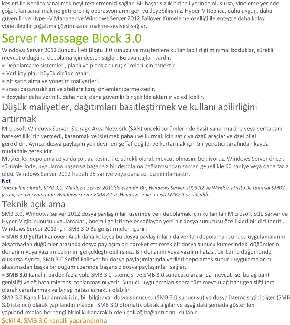 Server Message Block 3.0 Windows Server 2012 Sunucu İleti Bloğu 3.0 sunucu ve müşterilere kullanılabilirliği minimal boşluklar, sürekli mevcut olduğunu depolama için destek sağlar.
