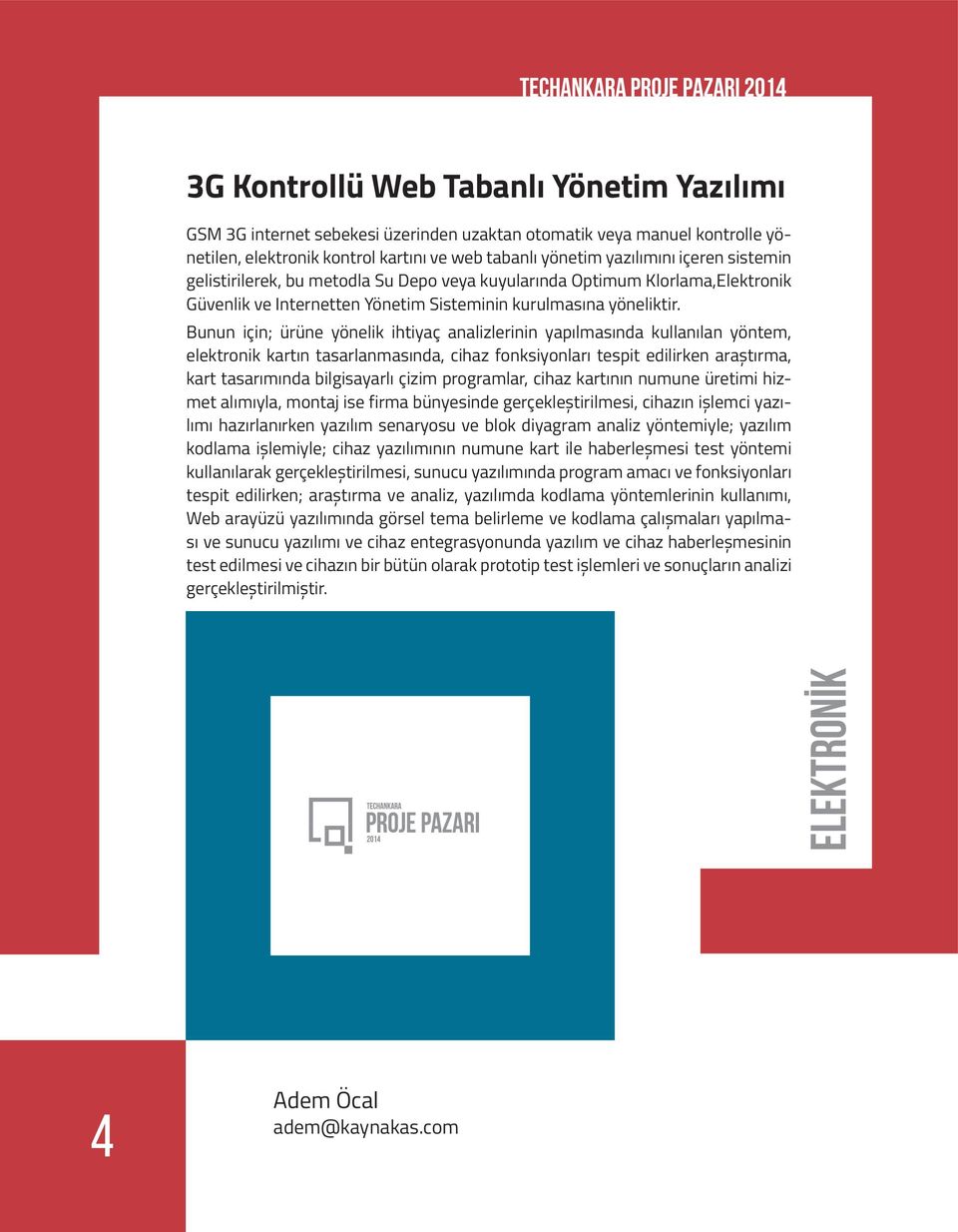 Bunun için; ürüne yönelik ihtiyaç analizlerinin yapılmasında kullanılan yöntem, elektronik kartın tasarlanmasında, cihaz fonksiyonları tespit edilirken araştırma, kart tasarımında bilgisayarlı çizim