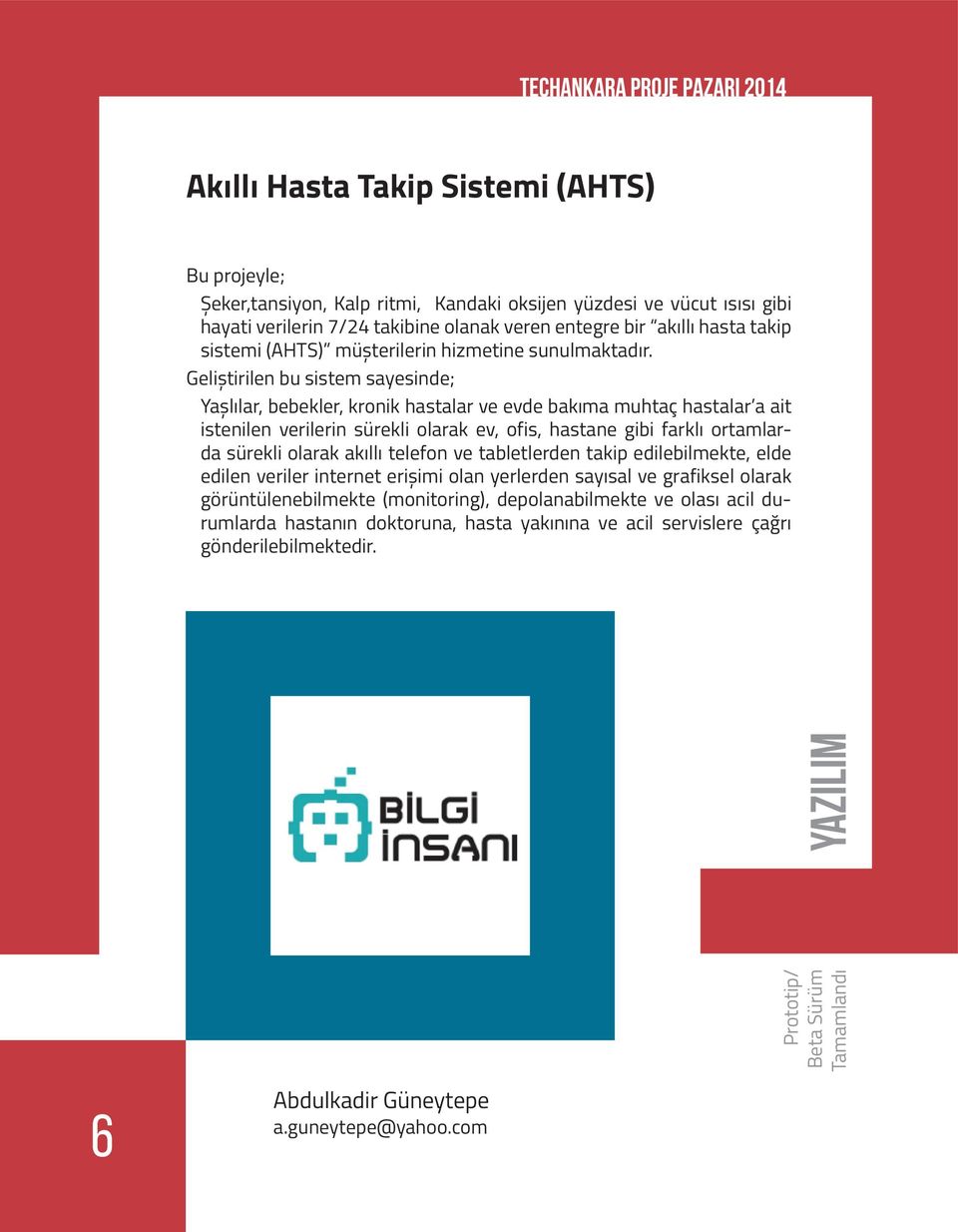 Geliştirilen bu sistem sayesinde; Yaşlılar, bebekler, kronik hastalar ve evde bakıma muhtaç hastalar a ait istenilen verilerin sürekli olarak ev, ofis, hastane gibi farklı ortamlarda sürekli olarak