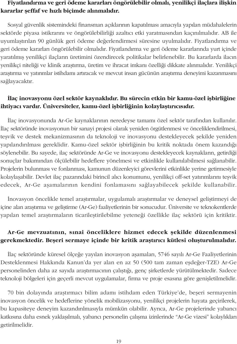 AB ile uyumlaþtýrýlan 90 günlük geri ödeme deðerlendirmesi süresine uyulmalýdýr. Fiyatlandýrma ve geri ödeme kararlarý öngörülebilir olmalýdýr.