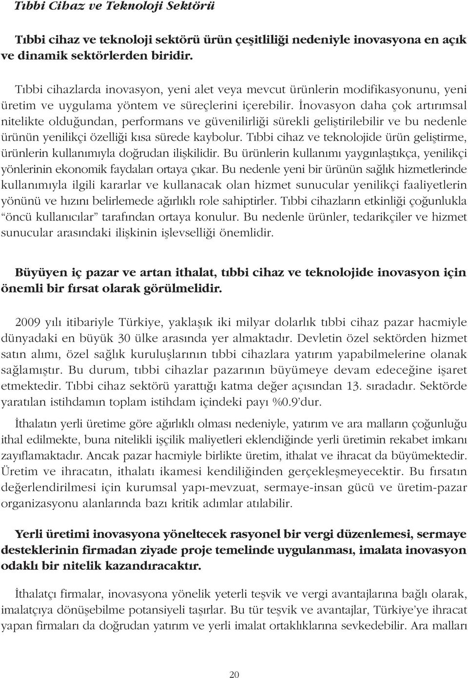 Ýnovasyon daha çok artýrýmsal nitelikte olduðundan, performans ve güvenilirliði sürekli geliþtirilebilir ve bu nedenle ürünün yenilikçi özelliði kýsa sürede kaybolur.