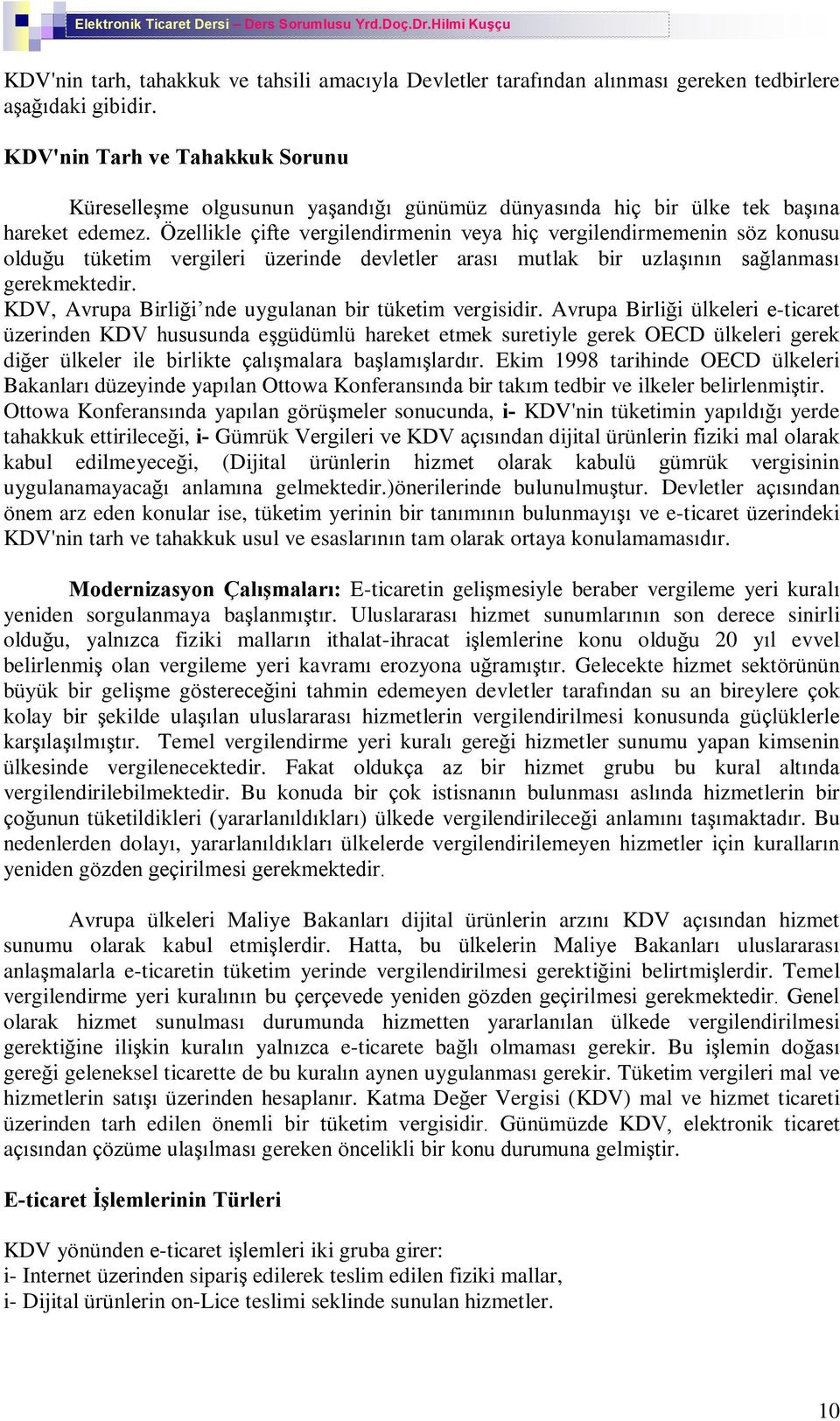 Özellikle çifte vergilendirmenin veya hiç vergilendirmemenin söz konusu olduðu tüketim vergileri üzerinde devletler arasý mutlak bir uzlaºýnýn saðlanmasý gerekmektedir.