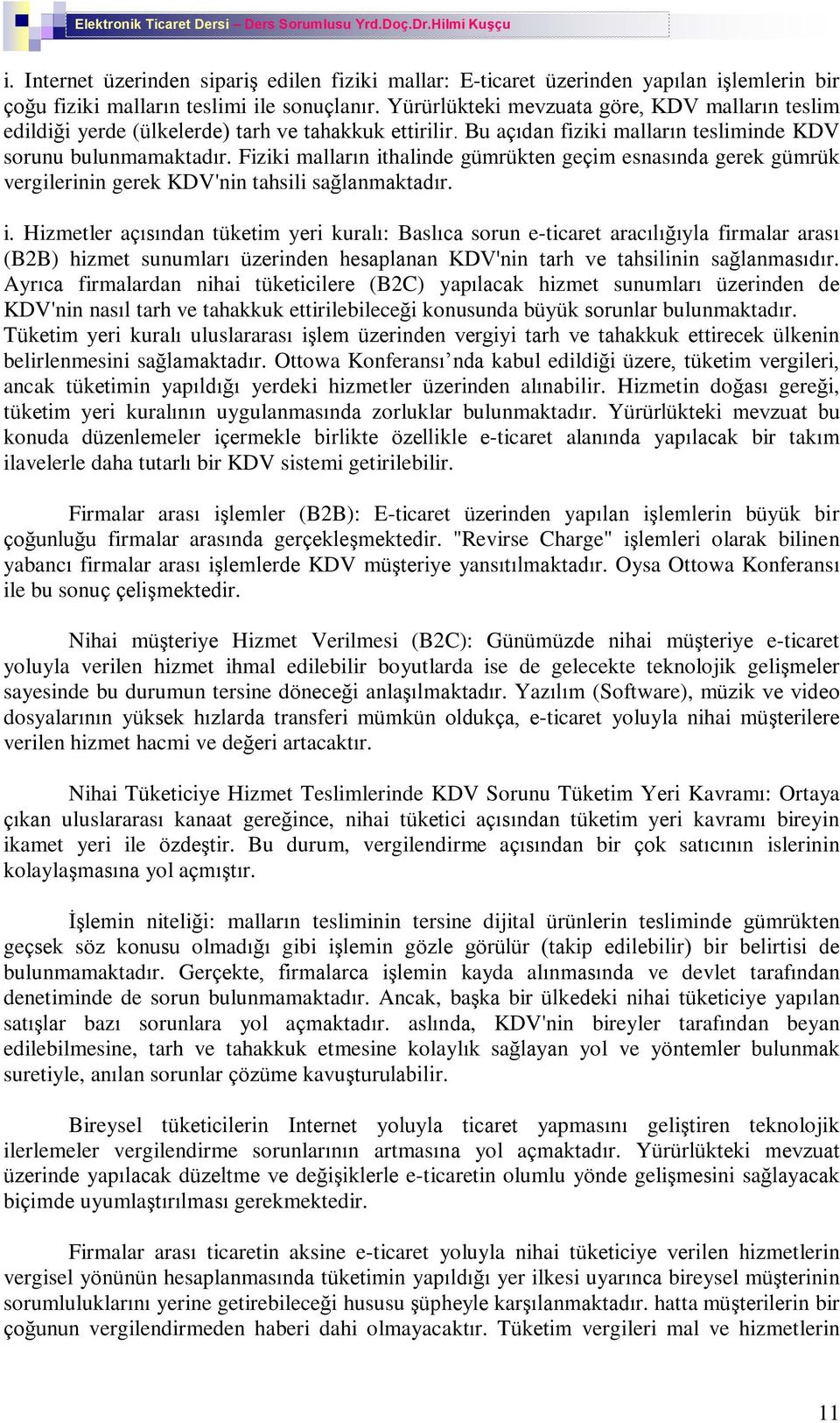 Fiziki mallarýn ithalinde gümrükten geçim esnasýnda gerek gümrük vergilerinin gerek KDV'nin tahsili saðlanmaktadýr. i. Hizmetler açýsýndan tüketim yeri kuralý: Baslýca sorun e-ticaret aracýlýðýyla firmalar arasý (B2B) hizmet sunumlarý üzerinden hesaplanan KDV'nin tarh ve tahsilinin saðlanmasýdýr.