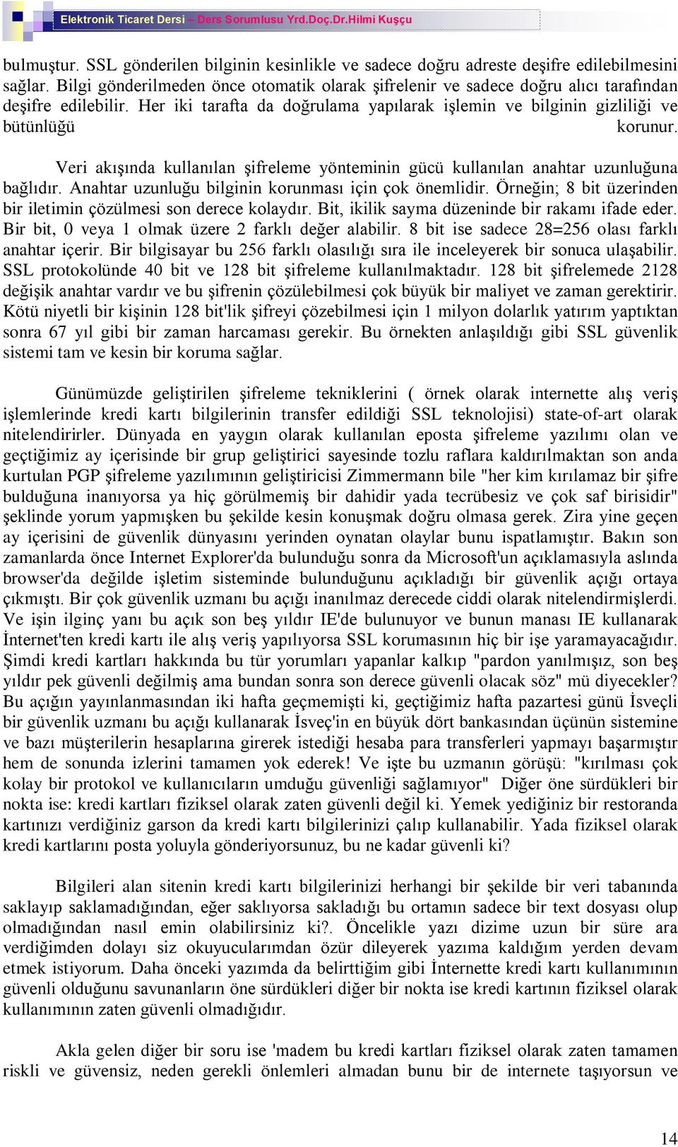 Veri akýºýnda kullanýlan ºifreleme yönteminin gücü kullanýlan anahtar uzunluðuna baðlýdýr. Anahtar uzunluðu bilginin korunmasý için çok önemlidir.