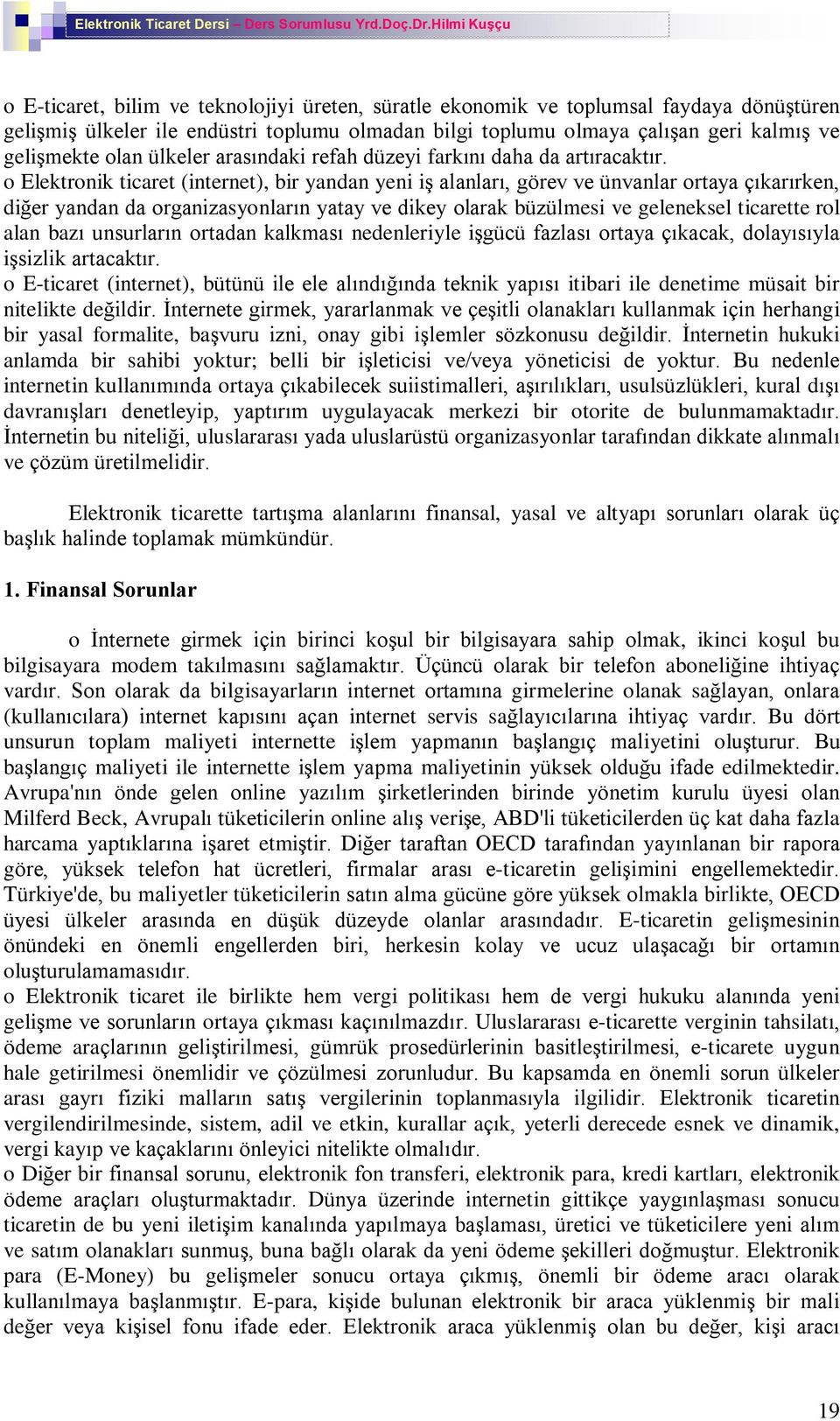 o Elektronik ticaret (internet), bir yandan yeni iº alanlarý, görev ve ünvanlar ortaya çýkarýrken, diðer yandan da organizasyonlarýn yatay ve dikey olarak büzülmesi ve geleneksel ticarette rol alan