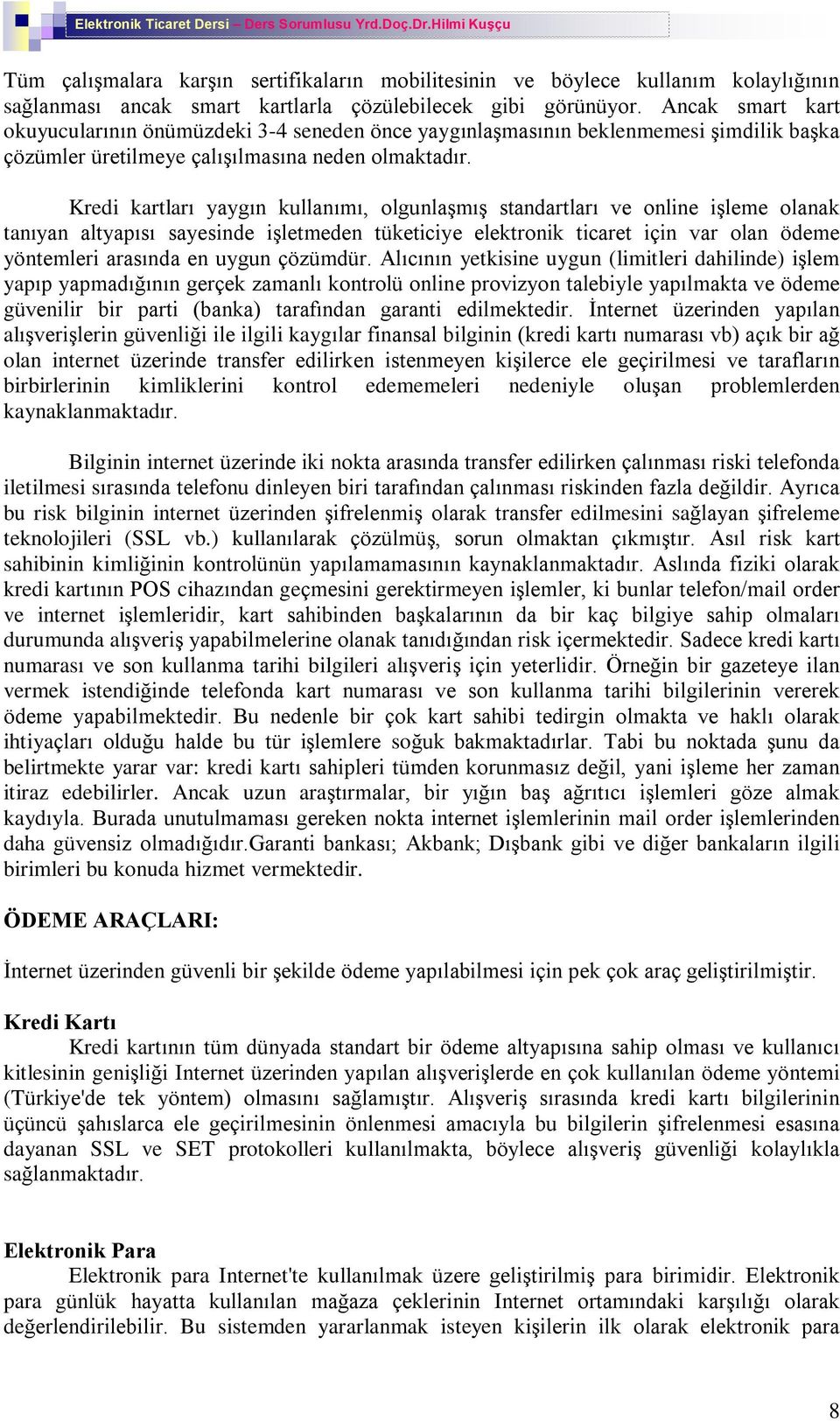 Kredi kartlarý yaygýn kullanýmý, olgunlaºmýº standartlarý ve online iºleme olanak tanýyan altyapýsý sayesinde iºletmeden tüketiciye elektronik ticaret için var olan ödeme yöntemleri arasýnda en uygun