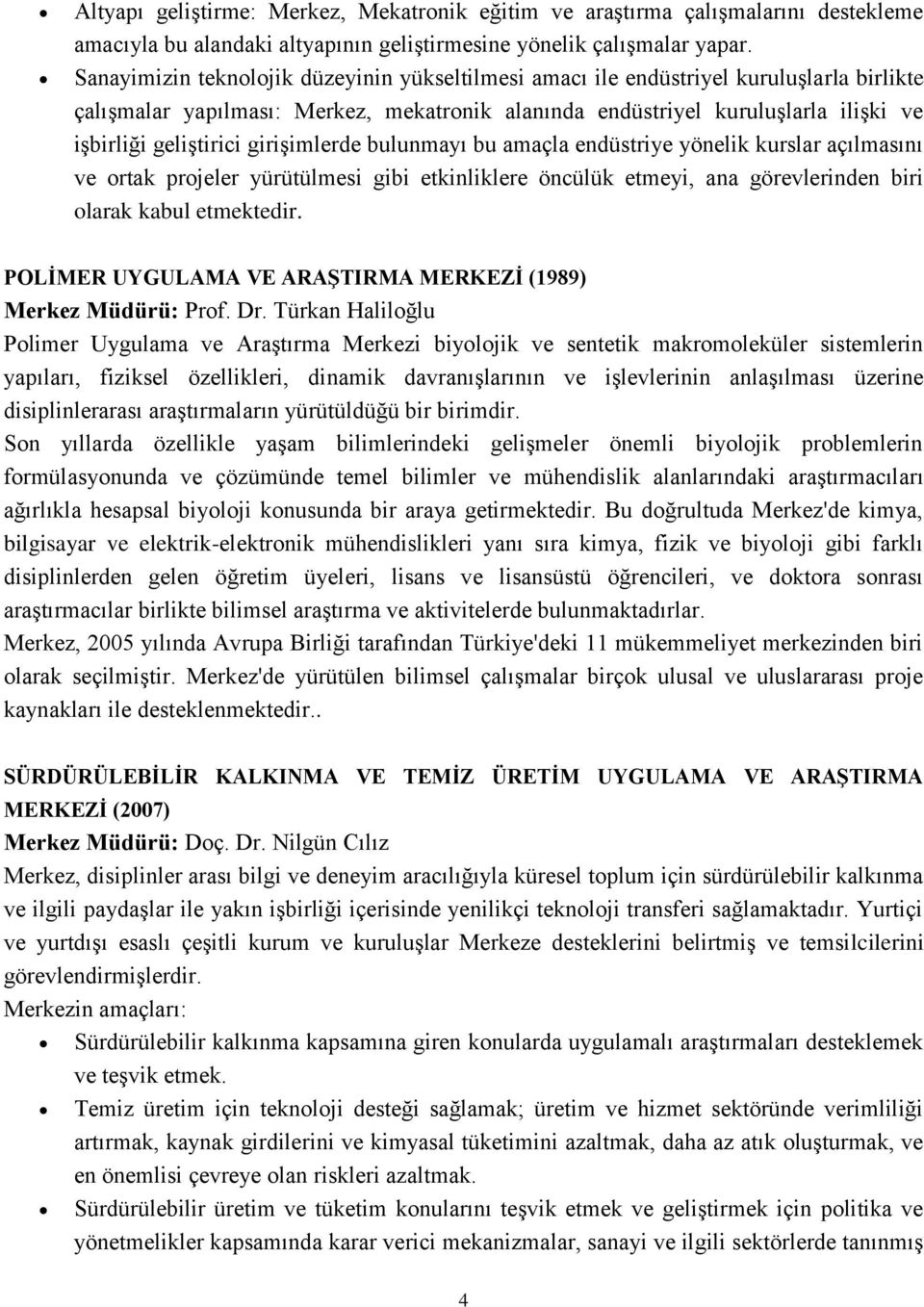 girişimlerde bulunmayı bu amaçla endüstriye yönelik kurslar açılmasını ve ortak projeler yürütülmesi gibi etkinliklere öncülük etmeyi, ana görevlerinden biri olarak kabul etmektedir.